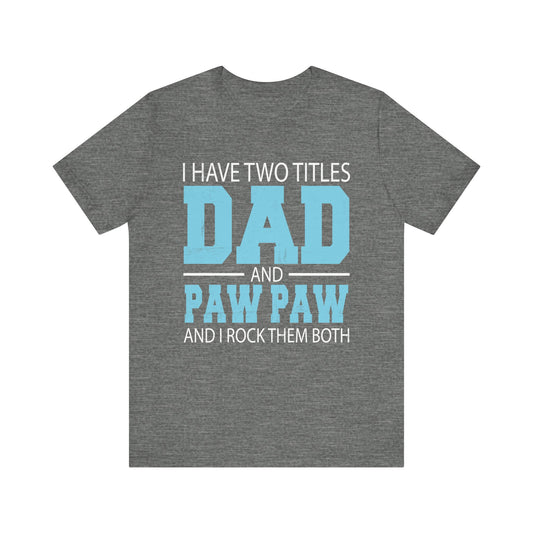 I Have Two Titles Dad _ Paw Paw Father Grandpa Gift T-Shirt Unisex Jersey Short Sleeve Tee