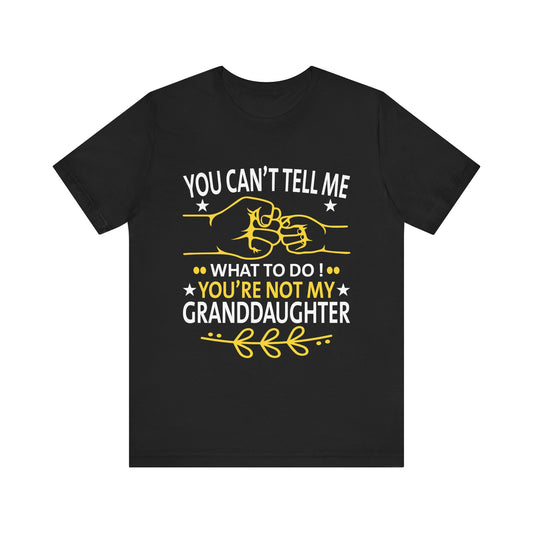 Fun You Can't Tell Me What To Do You're Not My Granddaughter T-Shirt Unisex Jersey Short Sleeve Tee