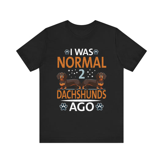 I Was Normal 2 Dachshunds Ago Funny Dog Lover Gift Men Women T-Shirt