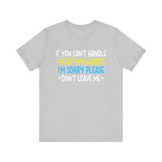 If You Can't Handle Me At My Worst I'm Sorry Funny Quotes T-Shirt Unisex Jersey Short Sleeve Tee