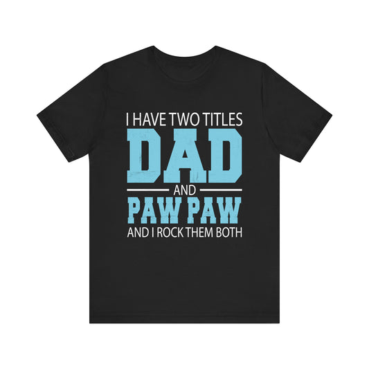 I Have Two Titles Dad _ Paw Paw Father Grandpa Gift T-Shirt Unisex Jersey Short Sleeve Tee
