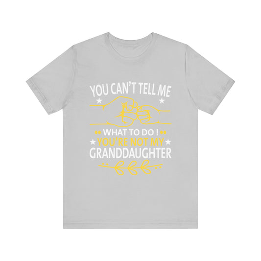 Fun You Can't Tell Me What To Do You're Not My Granddaughter T-Shirt Unisex Jersey Short Sleeve Tee