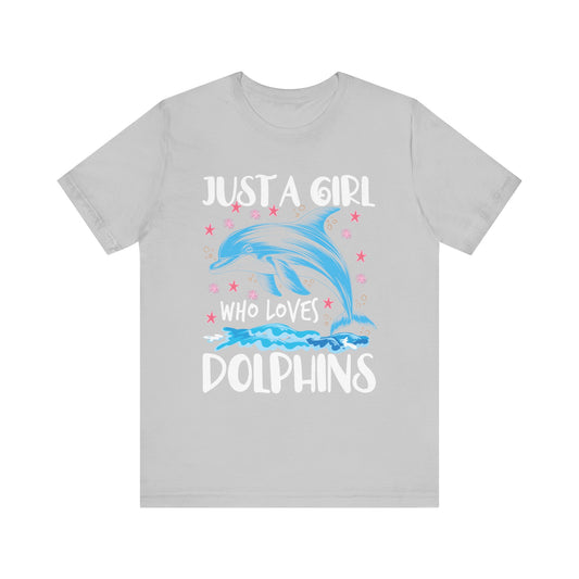 Just A Girl Who Loves Dolphins T-Shirt Unisex Jersey Short Sleeve Tee