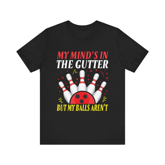 Funny Bowling Unisex Short Sleeve Tee - "My Mind's in the Gutter but My Balls Aren't"