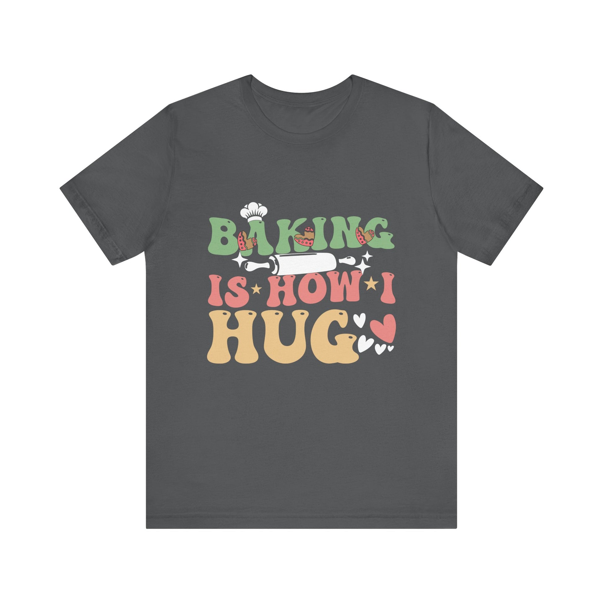 Baking Is How I Hug T-Shirt - Unisex Jersey Tee for Baking Enthusiasts