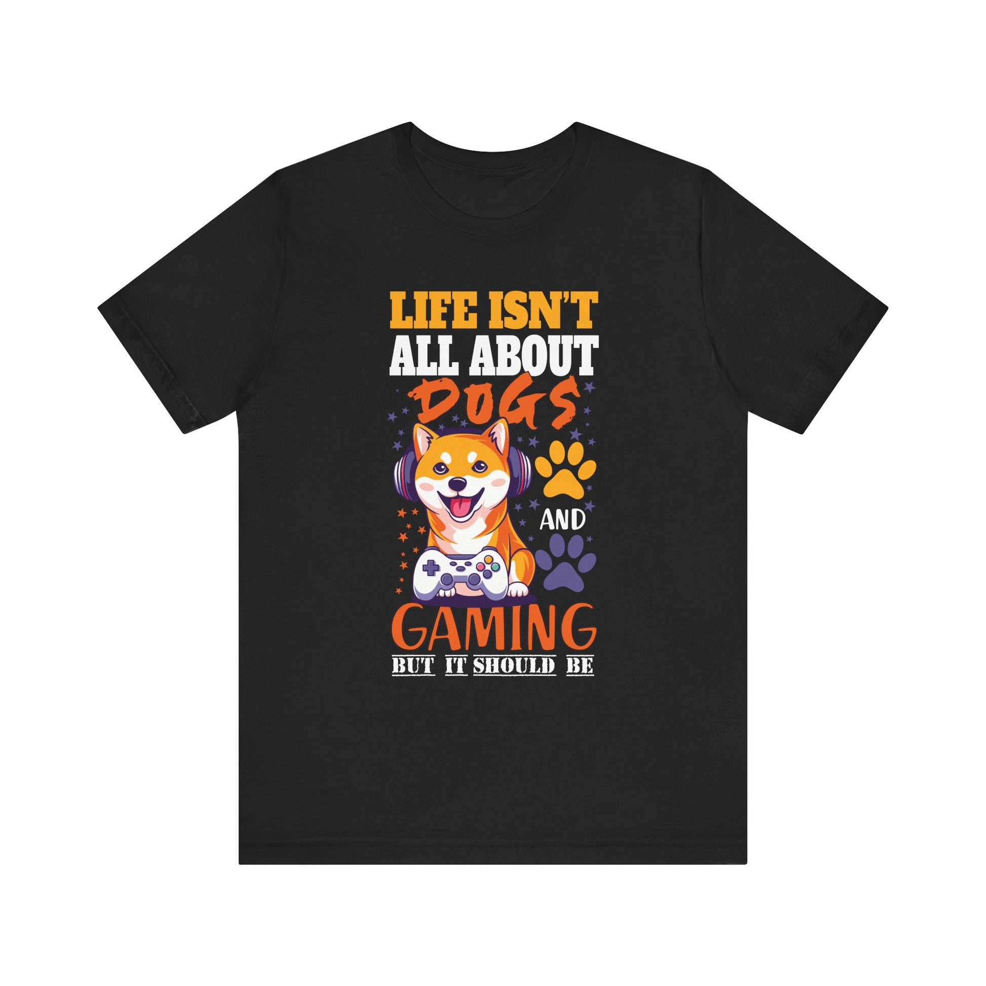 Life Isn't All About Dogs and Gaming Unisex Jersey Tee