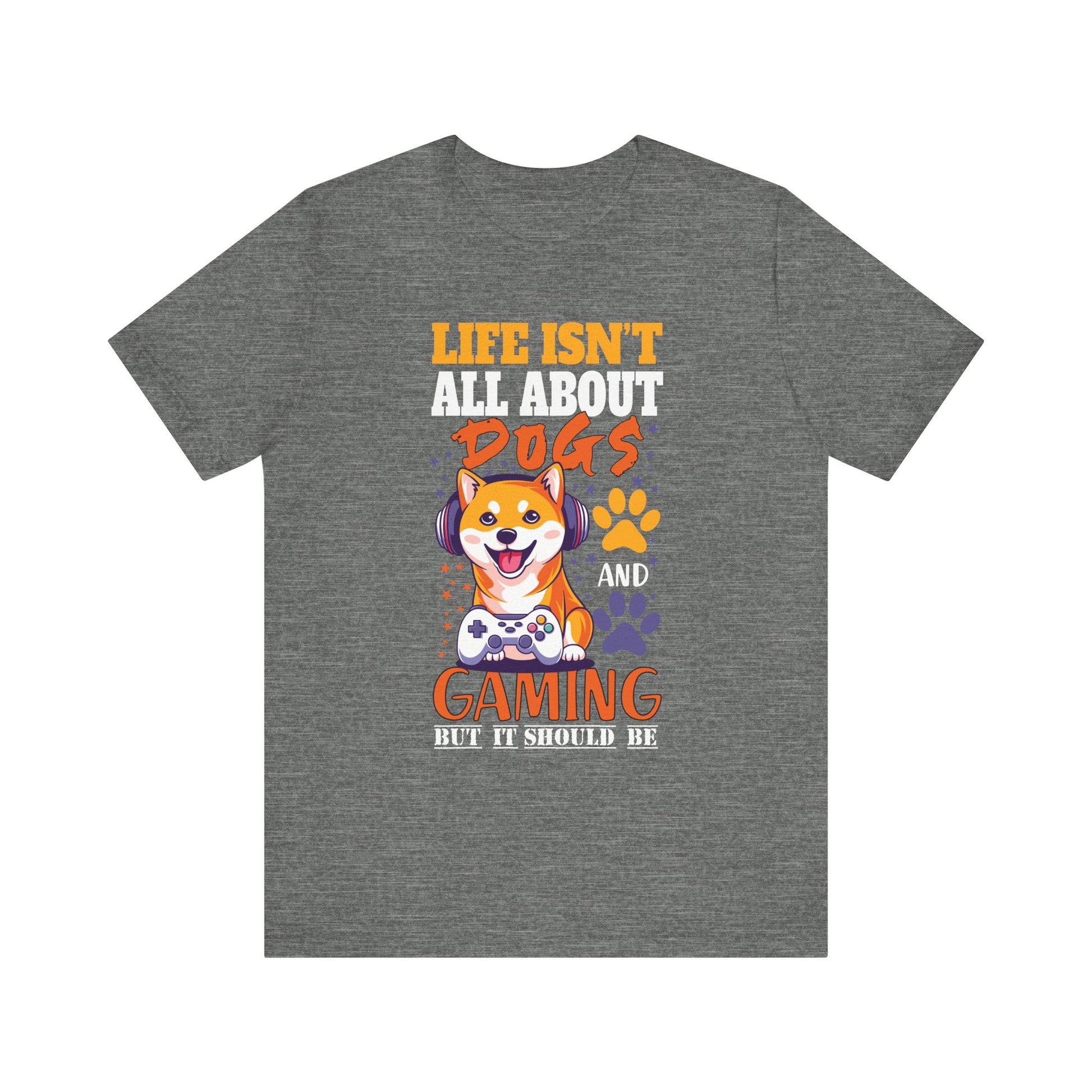 Life Isn't All About Dogs and Gaming Unisex Jersey Tee