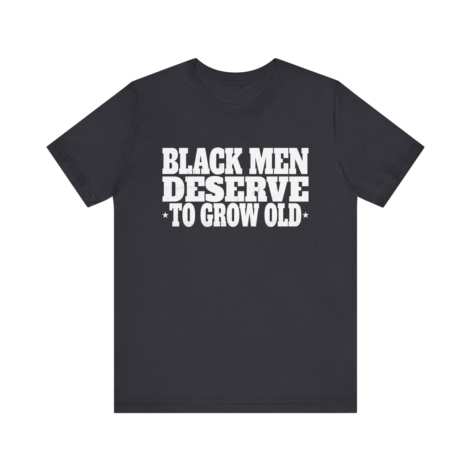 Black Men Deserve To Grow Old T-Shirt Unisex Jersey Short Sleeve Tee