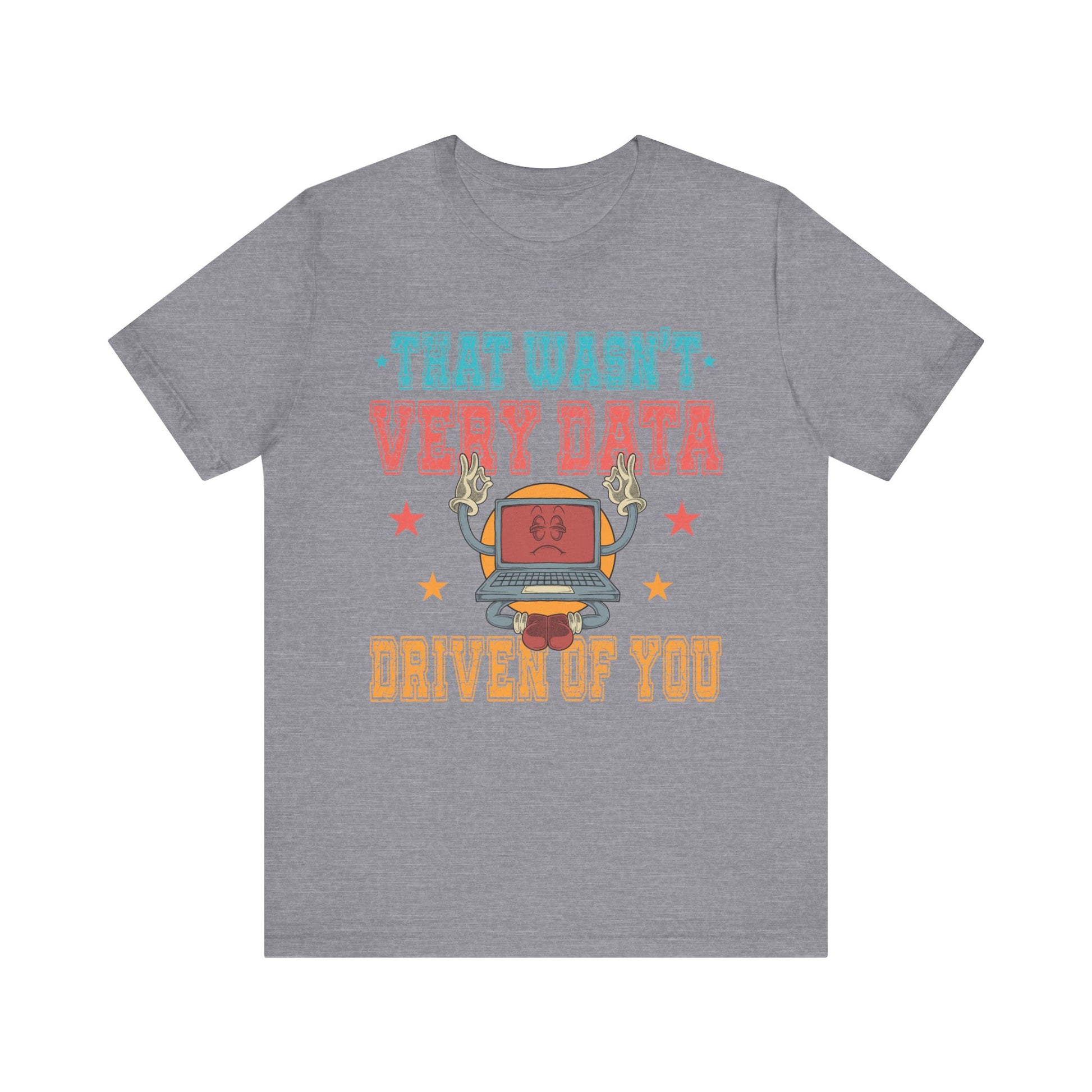 Funny Tech Humor Unisex Jersey Tee - 'That Wasn't Very Data Driven Of You'