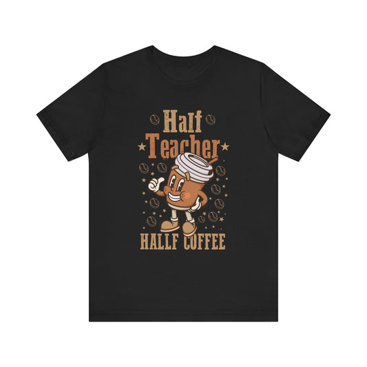 Half Coffee Half Teacher Gift Women T-Shirt  Unisex Jersey Short Sleeve Tee