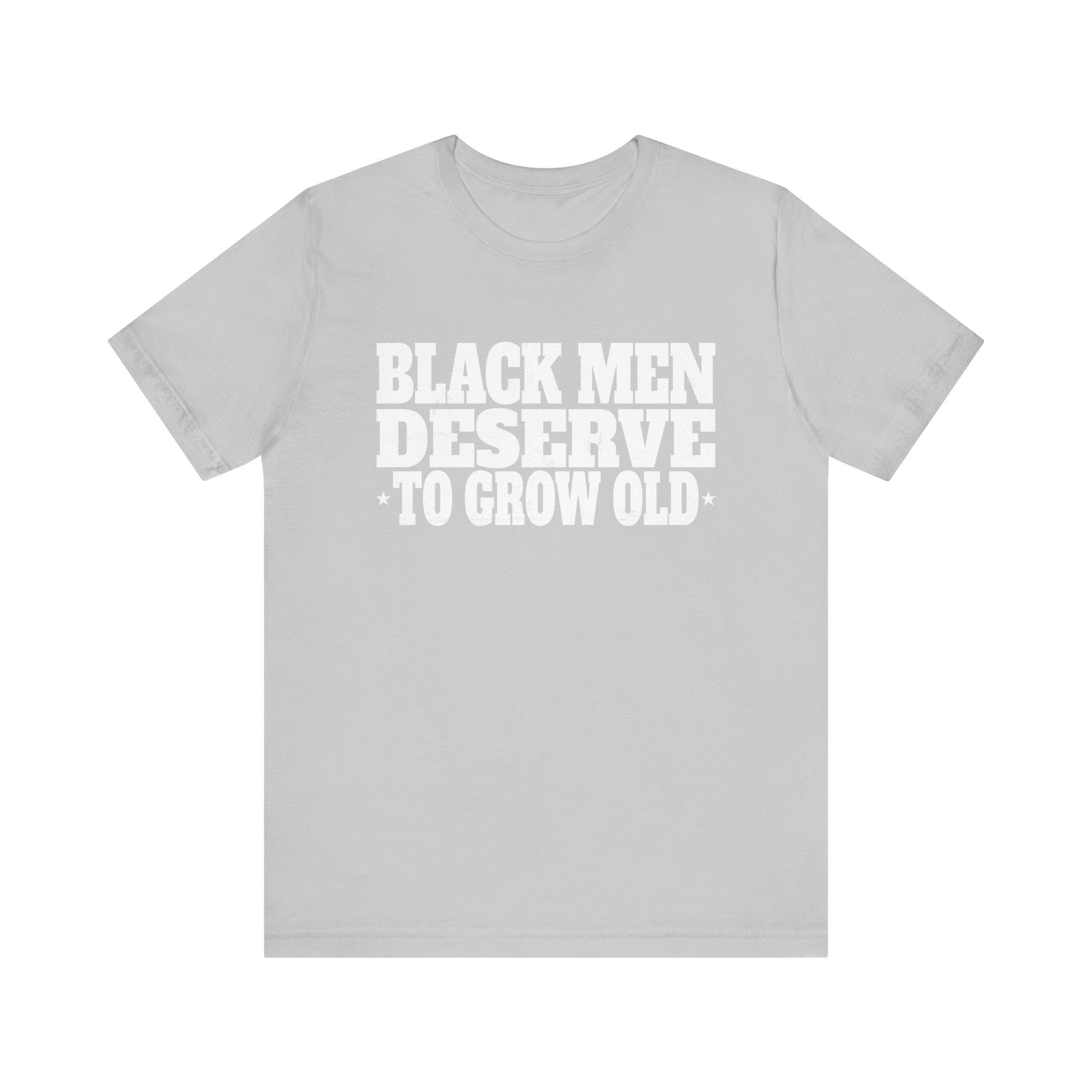 Black Men Deserve To Grow Old T-Shirt Unisex Jersey Short Sleeve Tee