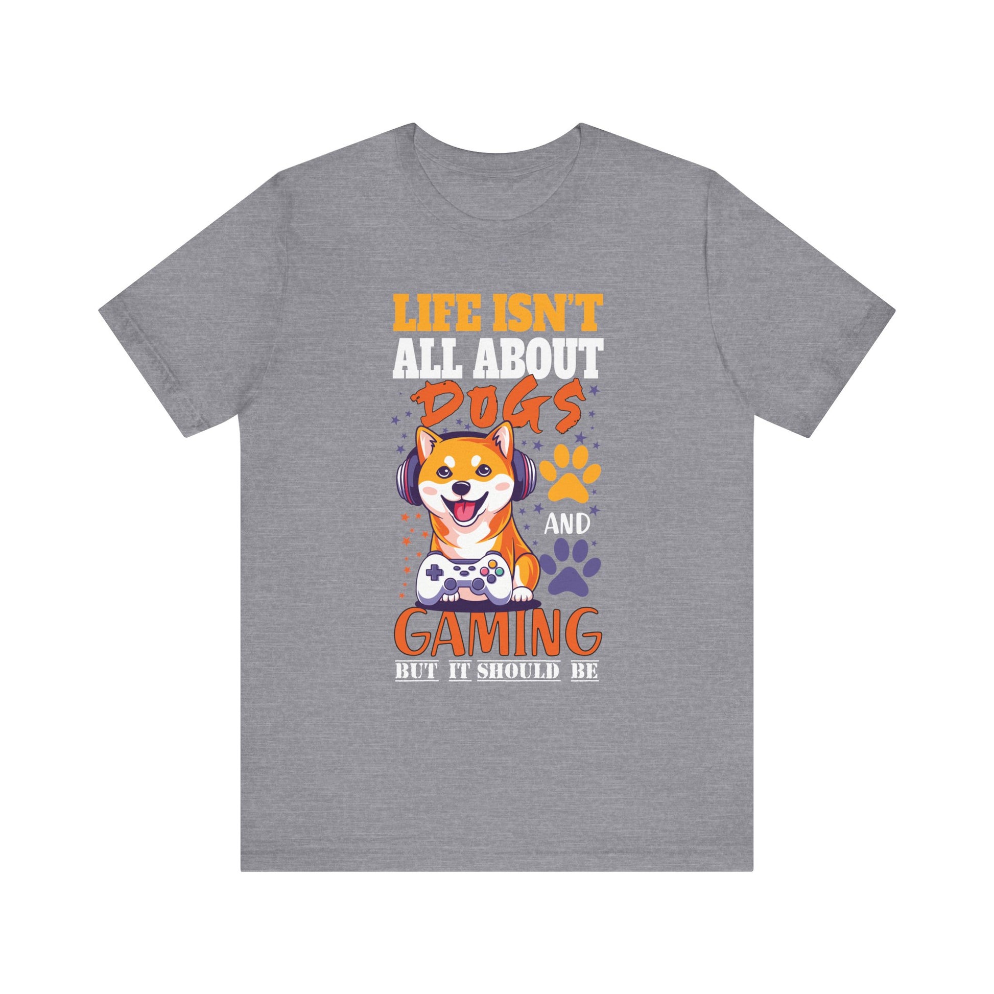 Life Isn't All About Dogs and Gaming Unisex Jersey Tee