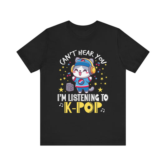 Funny Cute Cat Lover Can't hear you I'm listening to K pop T-Shirt  Unisex Jersey Short Sleeve Tee