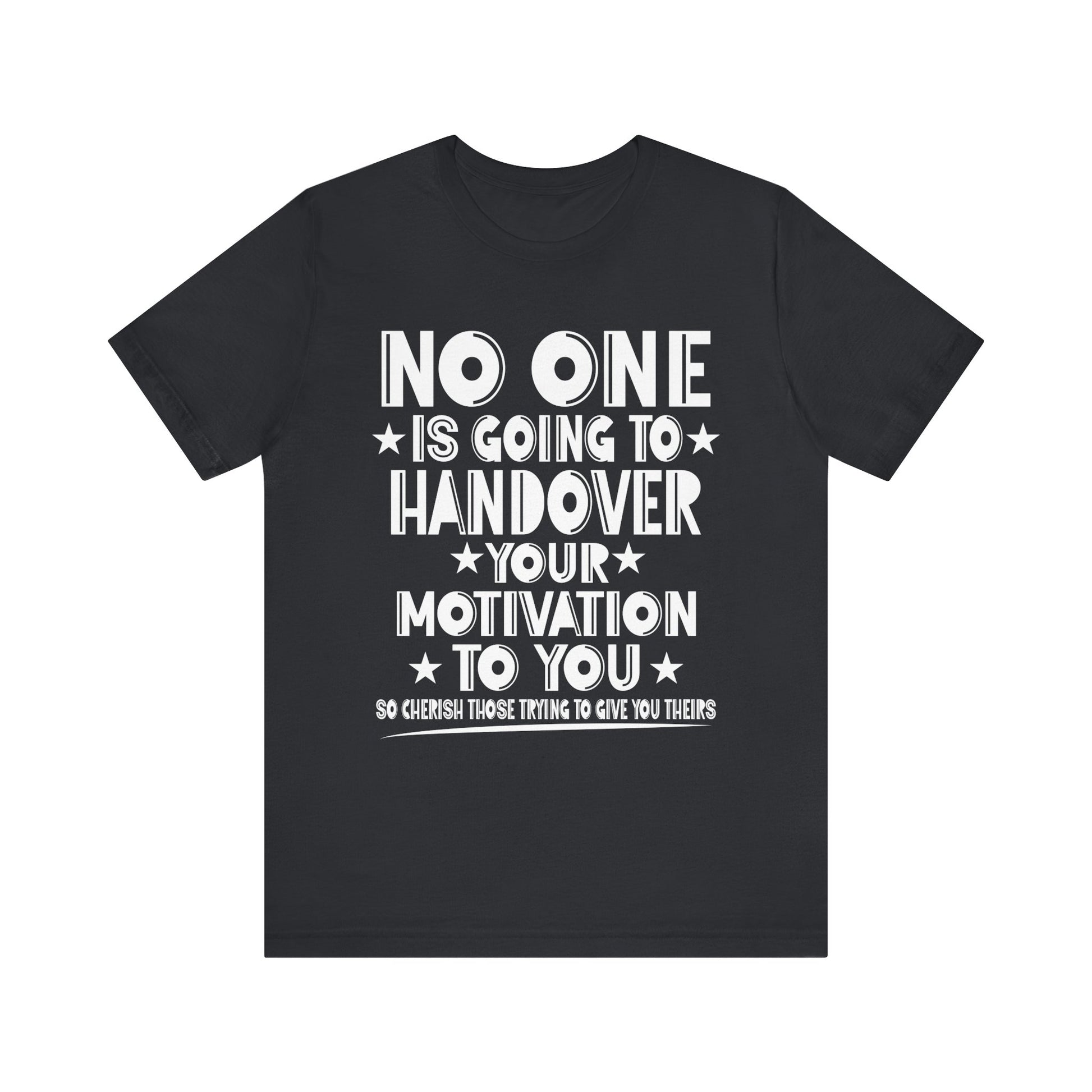 No One is Going To Handover Your Motivation Quote Motivational Unisex Tee - 'No One is Going to Handover Your Motivation to You'