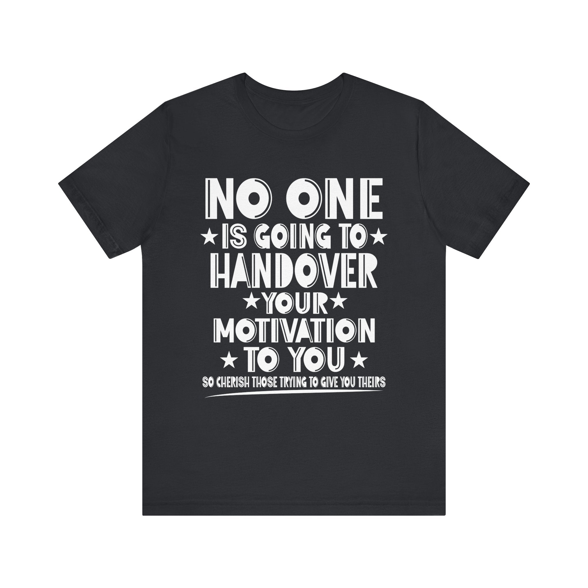 No One is Going To Handover Your Motivation Quote Motivational Unisex Tee - 'No One is Going to Handover Your Motivation to You'