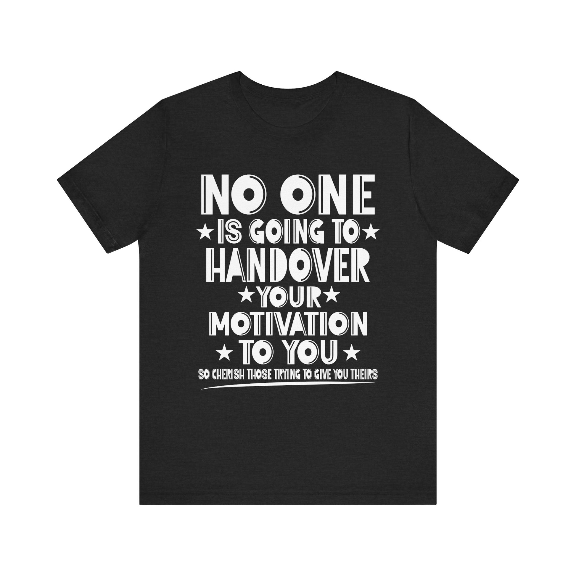 No One is Going To Handover Your Motivation Quote Motivational Unisex Tee - 'No One is Going to Handover Your Motivation to You'