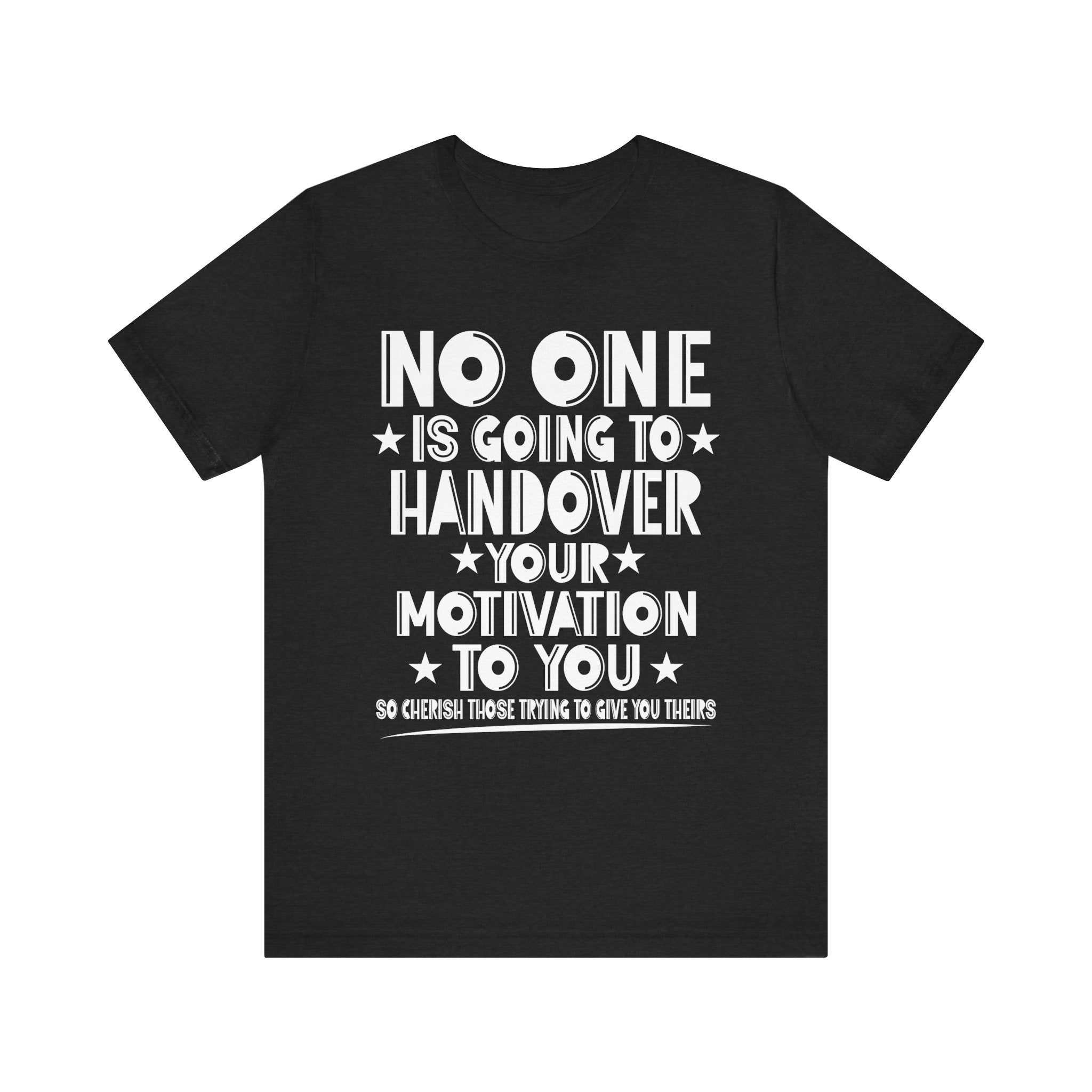 No One is Going To Handover Your Motivation Quote Motivational Unisex Tee - 'No One is Going to Handover Your Motivation to You'