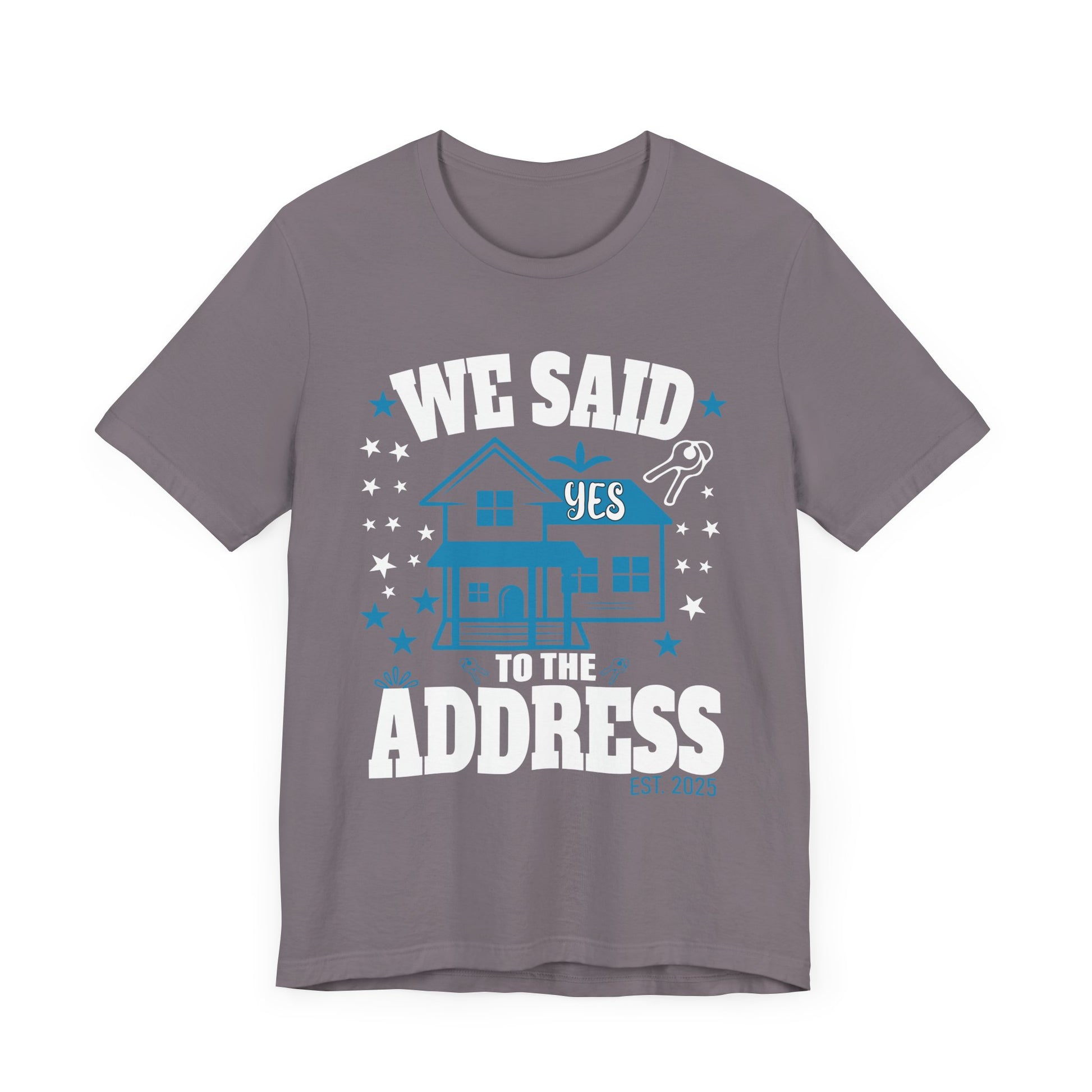 We Said Yes To The Address 2025 New Homeowner 2025 New House T-Shirt  Unisex Jersey Short Sleeve Tee