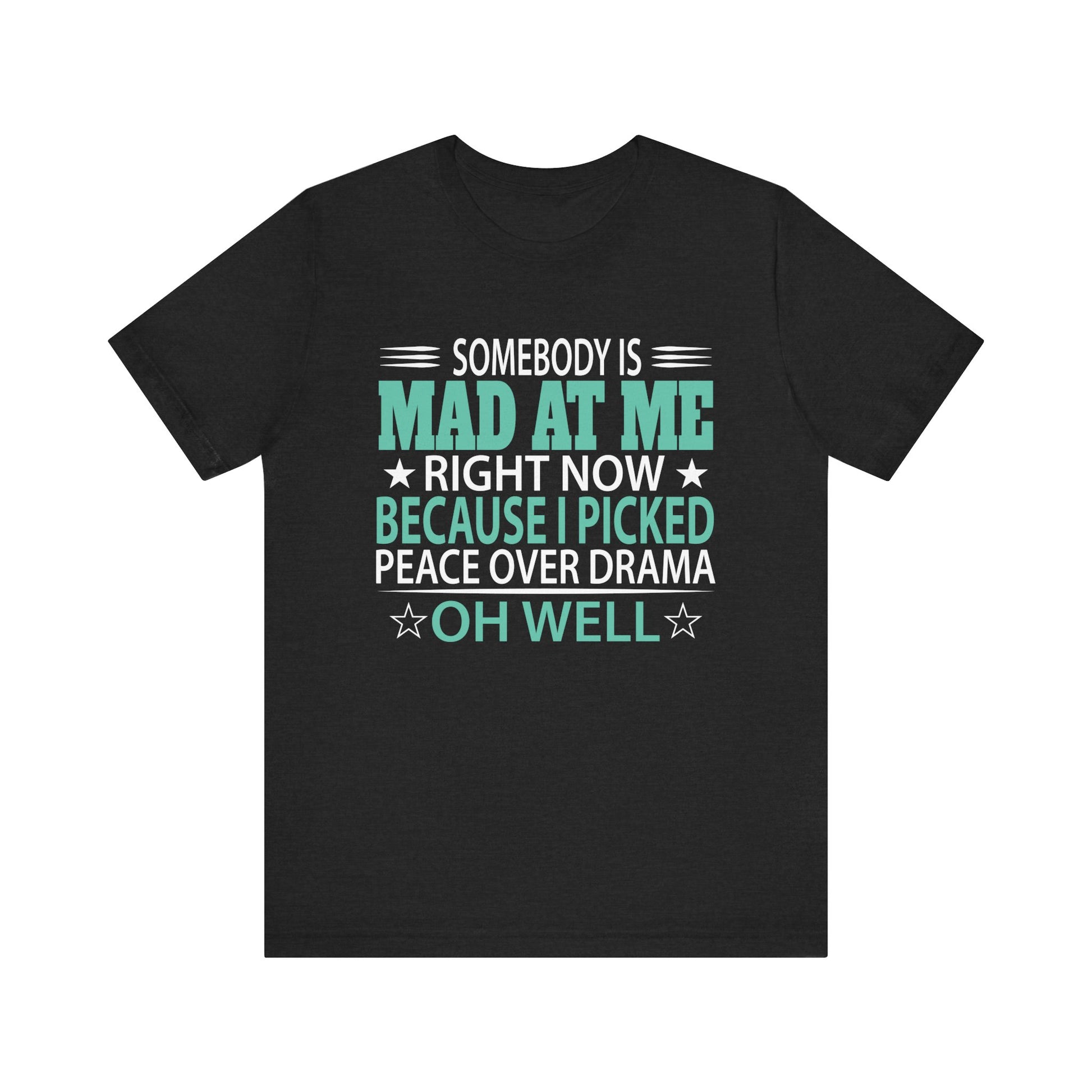 Somebody Is Mad At Me Right Now Because I Peace Over Drama Unisex Jersey Short Sleeve Tee