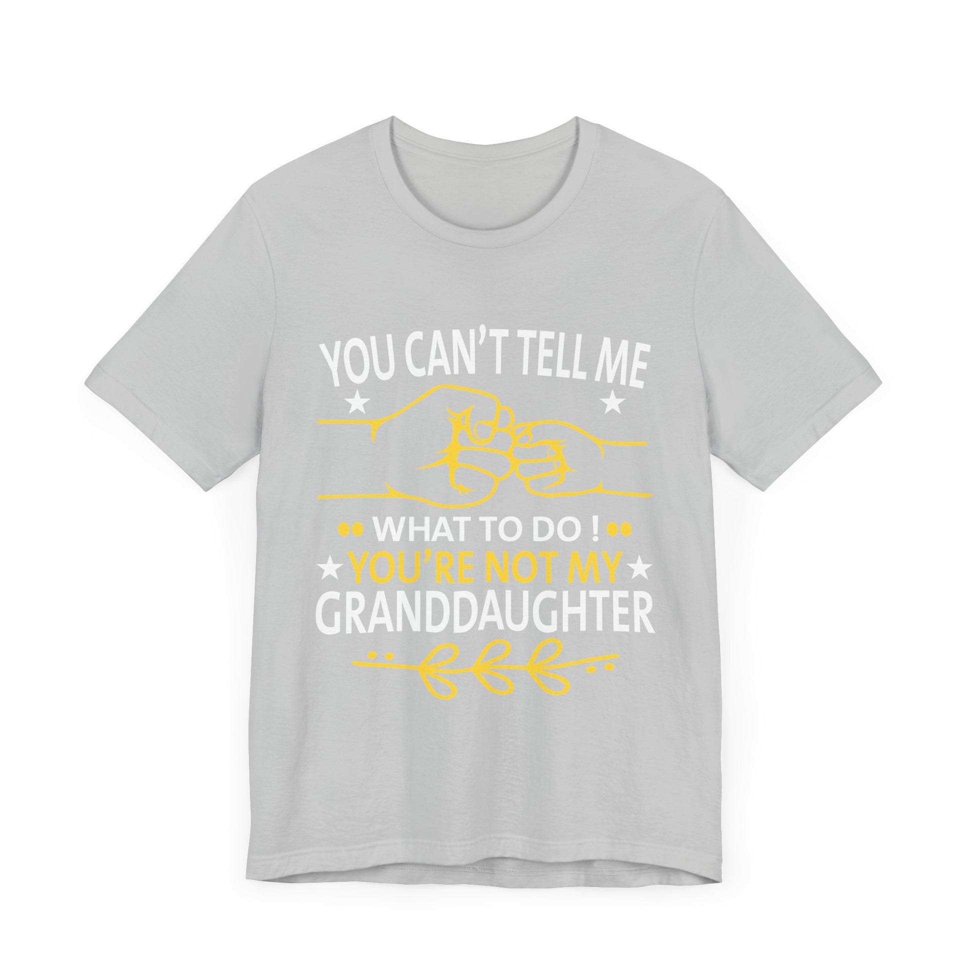Fun You Can't Tell Me What To Do You're Not My Granddaughter T-Shirt Unisex Jersey Short Sleeve Tee