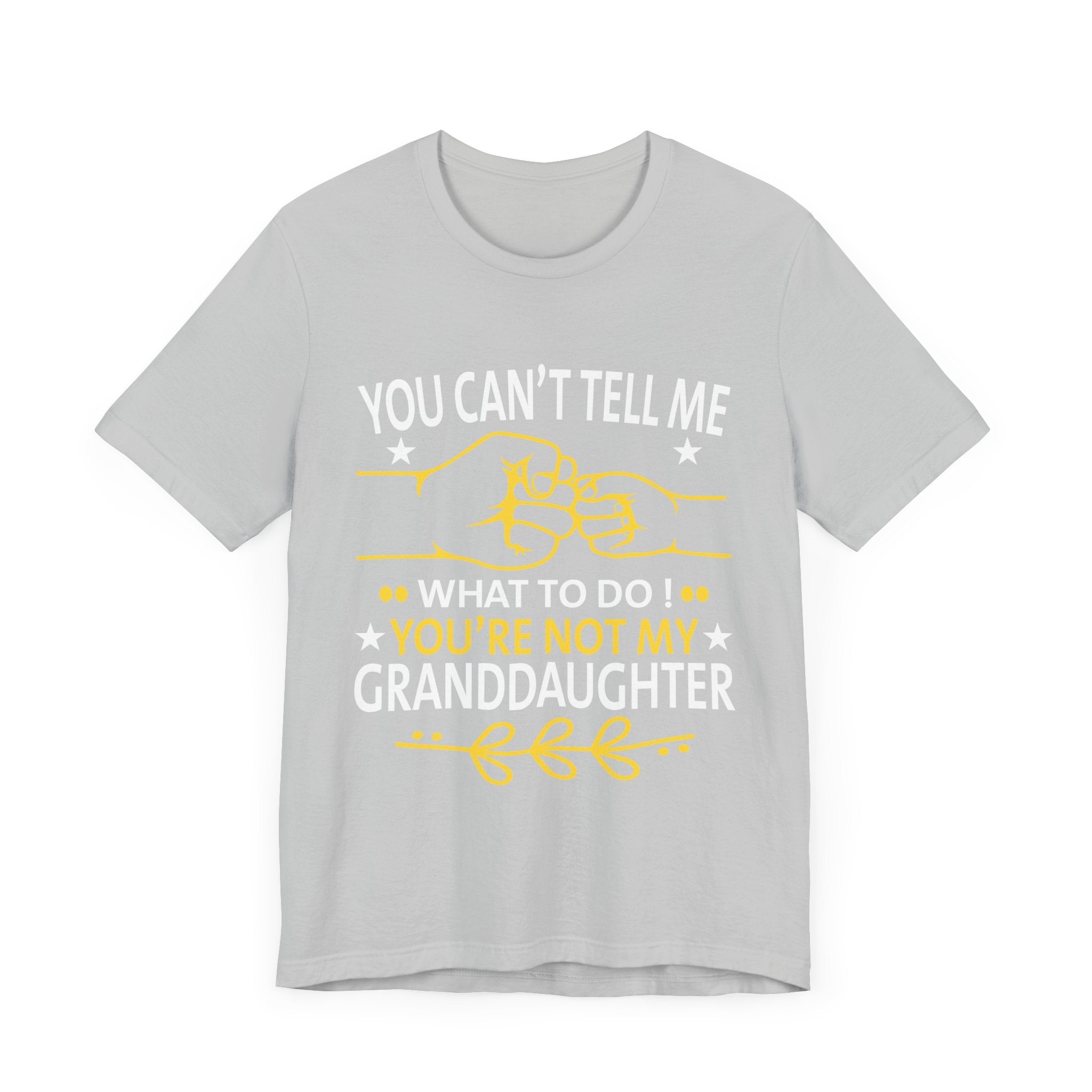 Fun You Can't Tell Me What To Do You're Not My Granddaughter T-Shirt Unisex Jersey Short Sleeve Tee