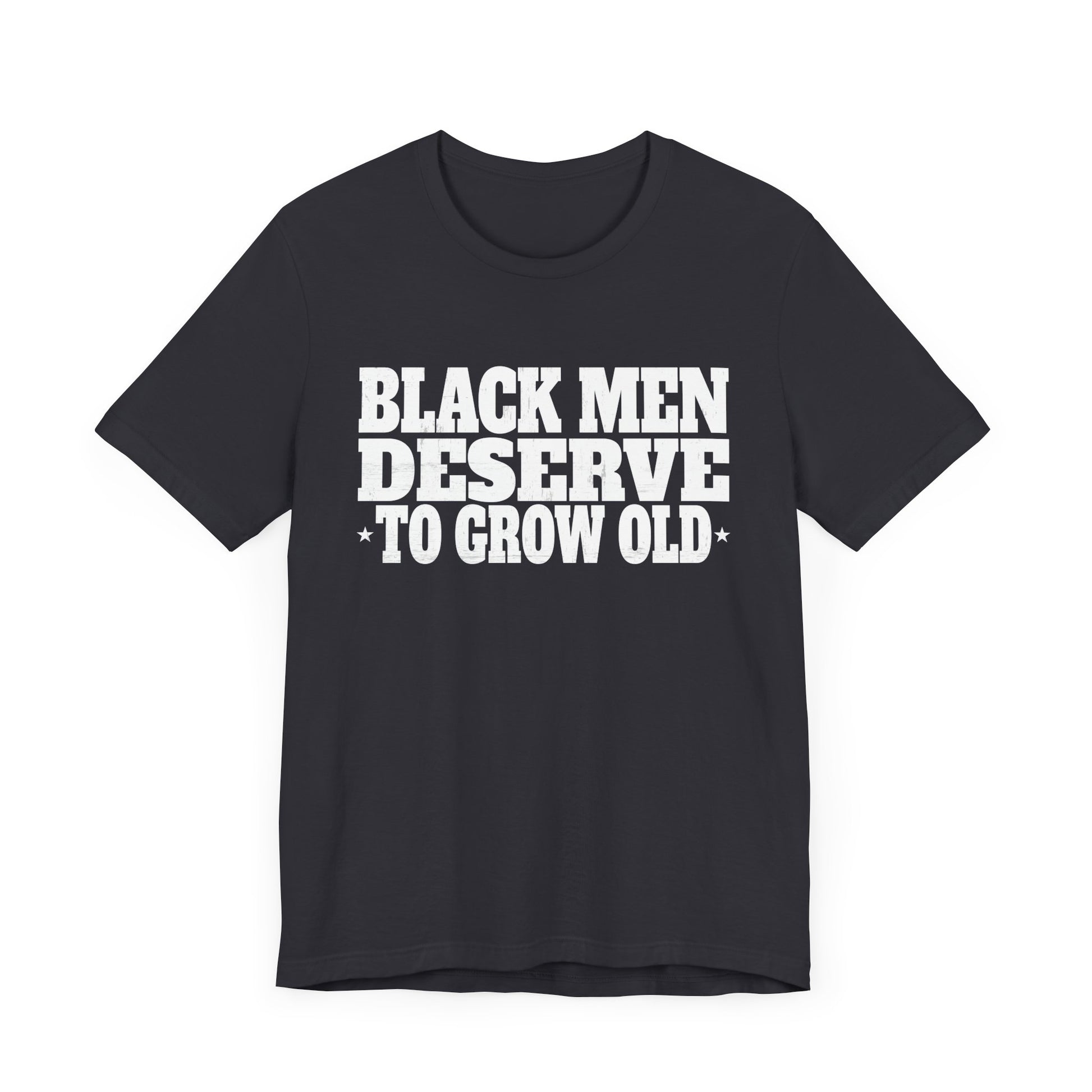 Black Men Deserve To Grow Old T-Shirt Unisex Jersey Short Sleeve Tee