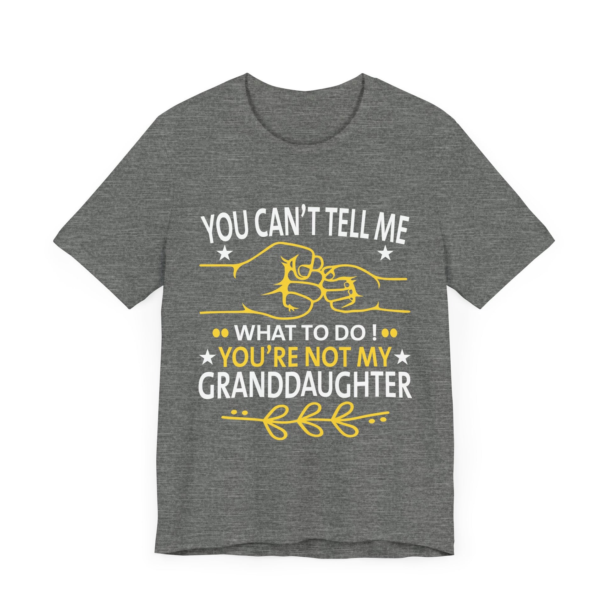 Fun You Can't Tell Me What To Do You're Not My Granddaughter T-Shirt Unisex Jersey Short Sleeve Tee