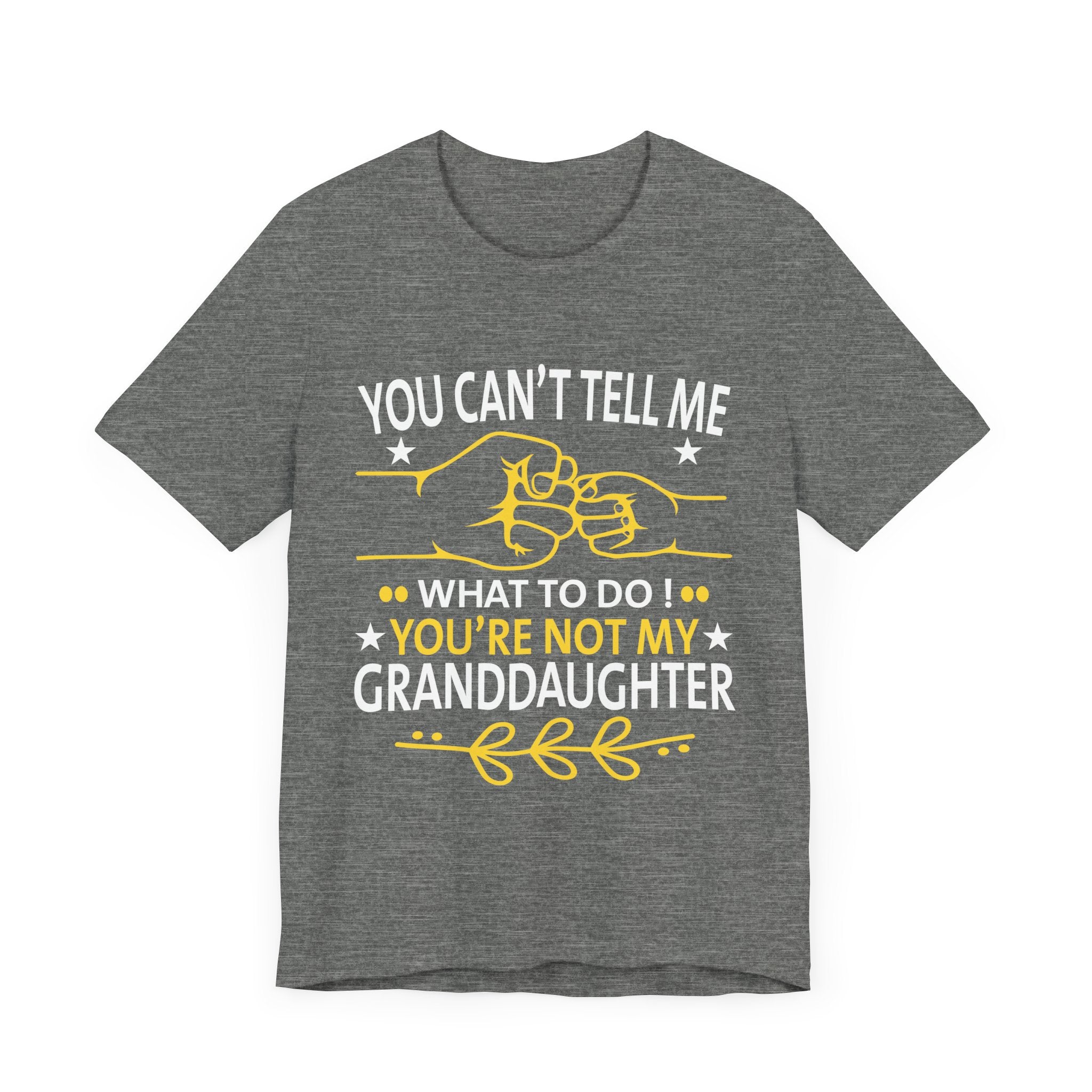 Fun You Can't Tell Me What To Do You're Not My Granddaughter T-Shirt Unisex Jersey Short Sleeve Tee