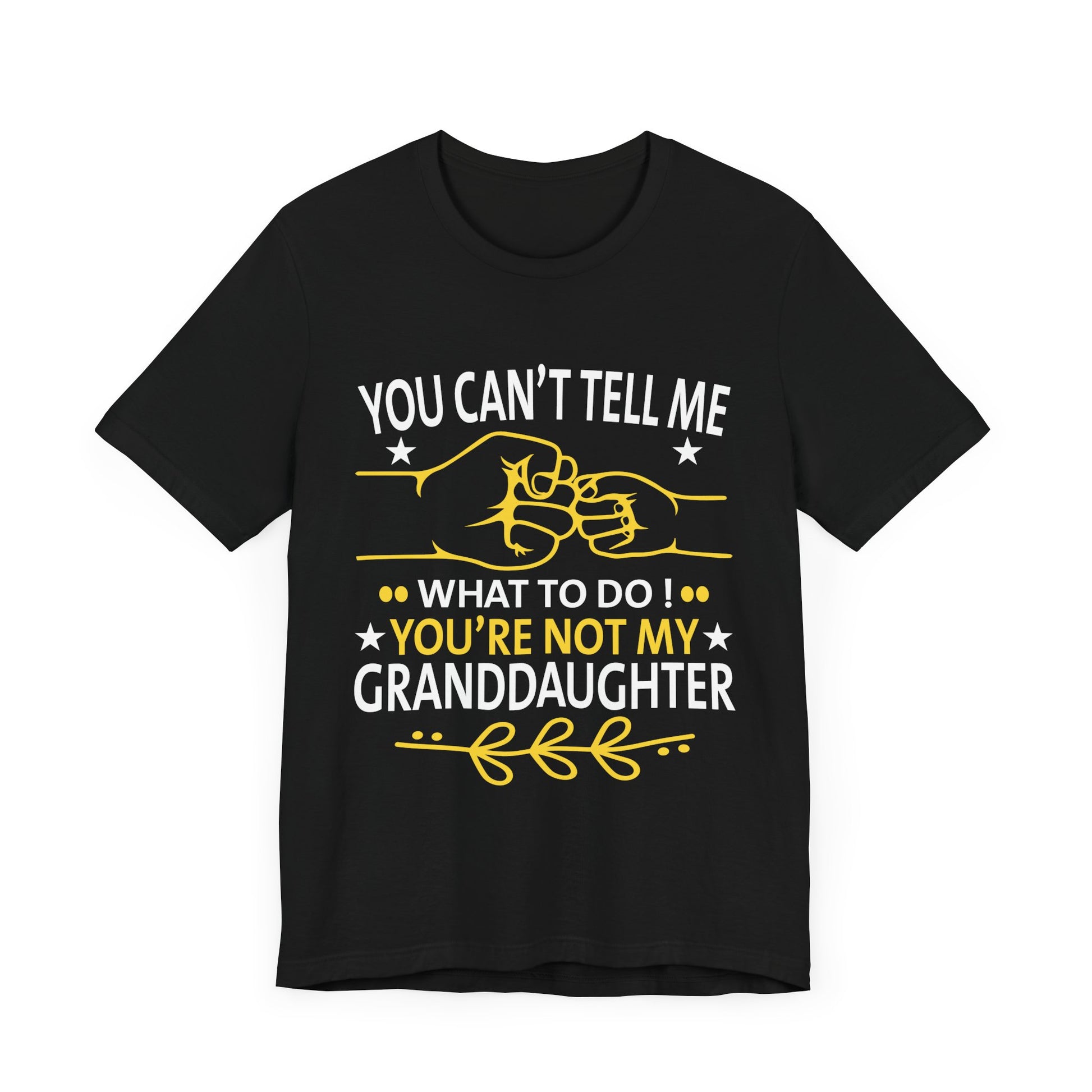 Fun You Can't Tell Me What To Do You're Not My Granddaughter T-Shirt Unisex Jersey Short Sleeve Tee