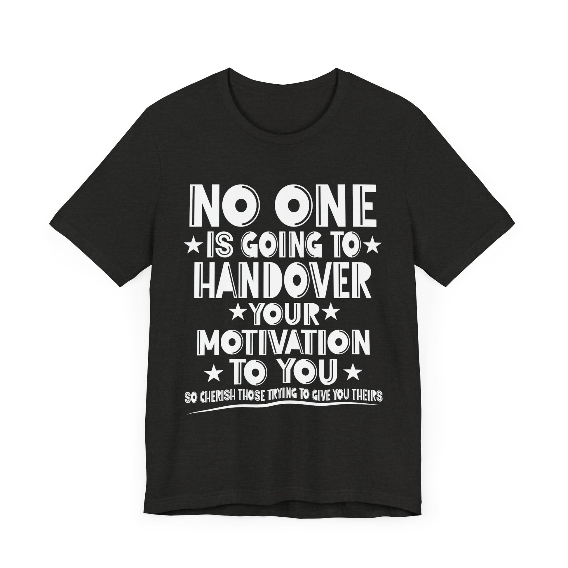 No One is Going To Handover Your Motivation Quote Motivational Unisex Tee - 'No One is Going to Handover Your Motivation to You'