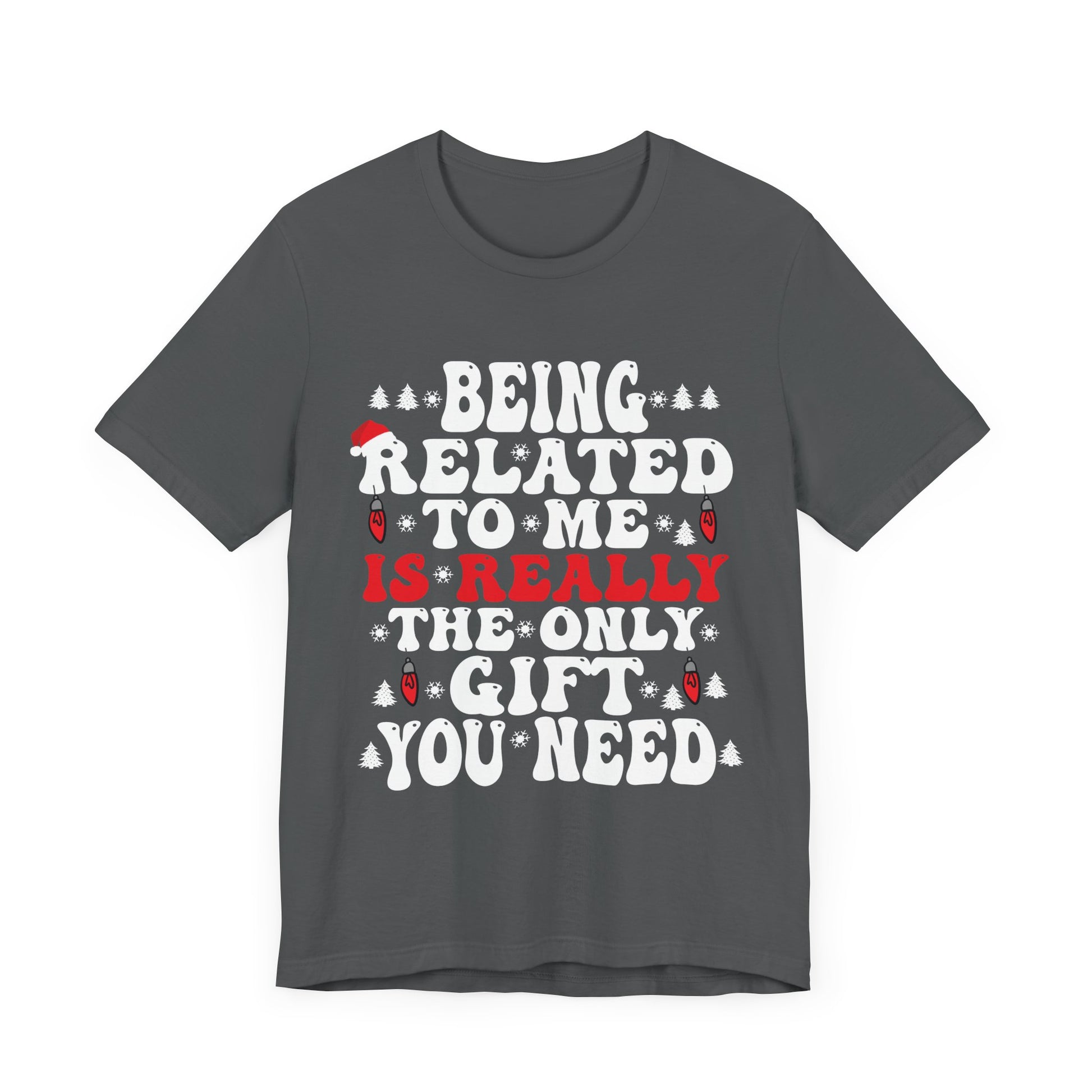 Funny Family Holiday Tee - 'Being Related to Me is Really the Only Gift You Need' Unisex Short Sleeve Shirt