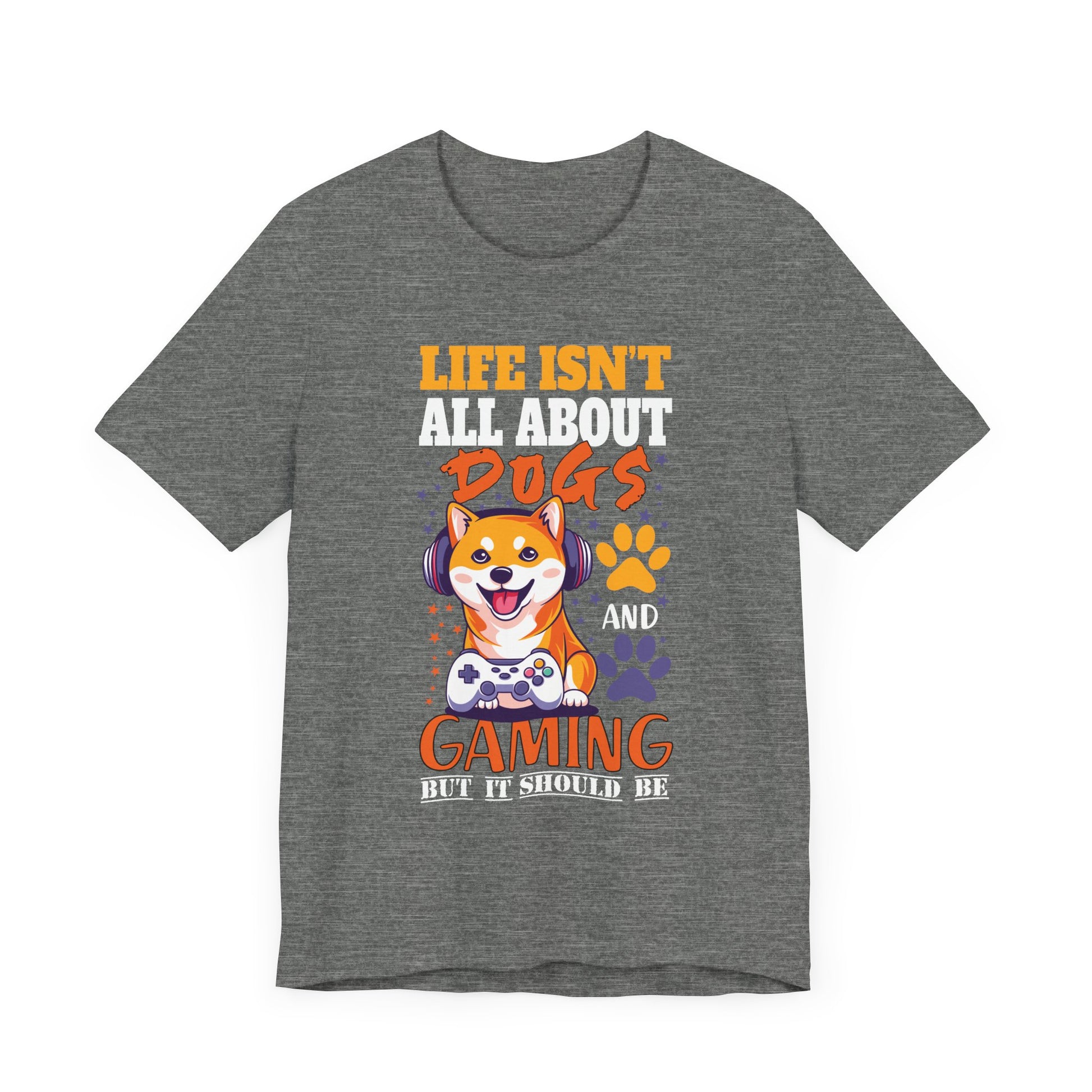 Life Isn't All About Dogs and Gaming Unisex Jersey Tee