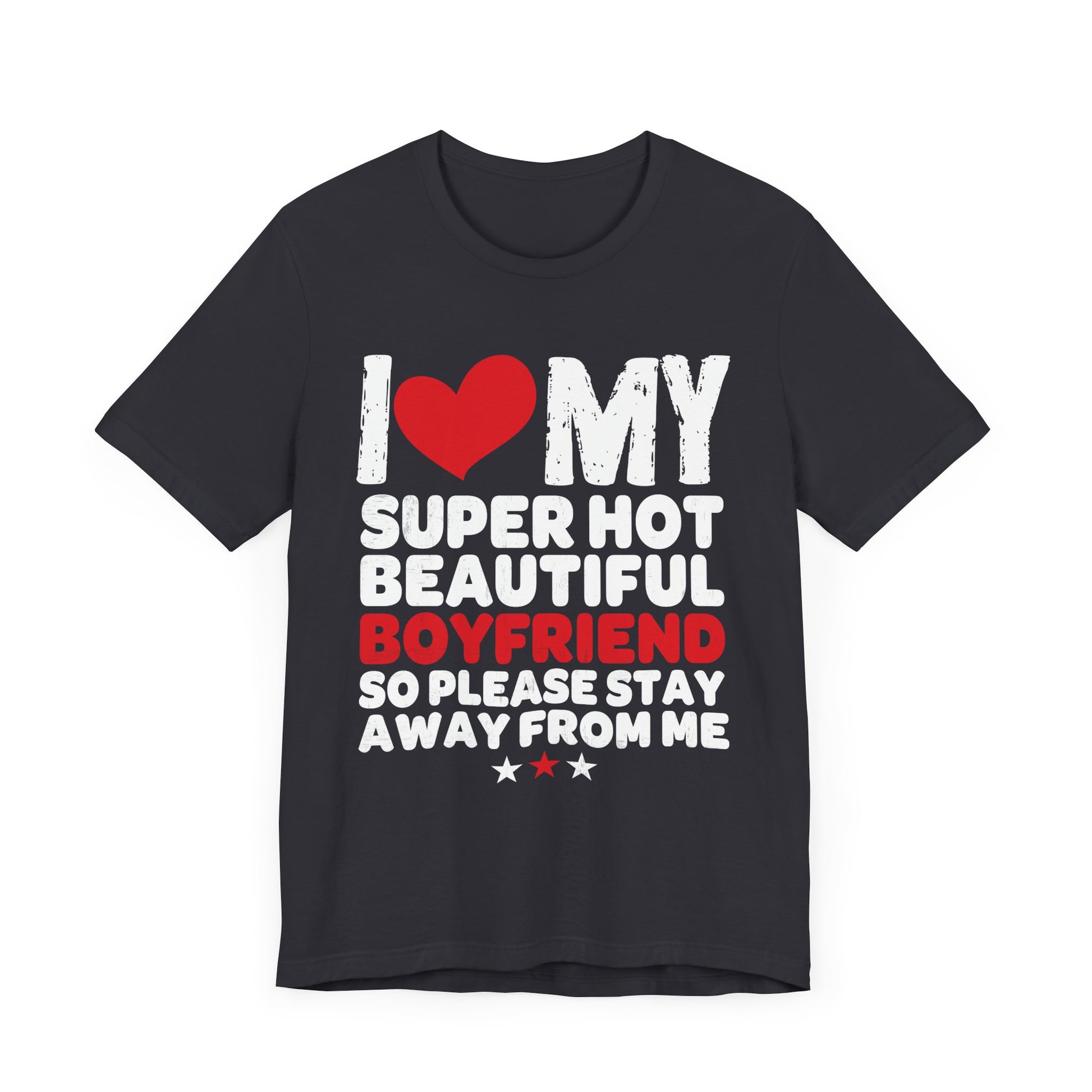 Funny Unisex Jersey Tee - "I ❤️ My Super Hot Beautiful Boyfriend"