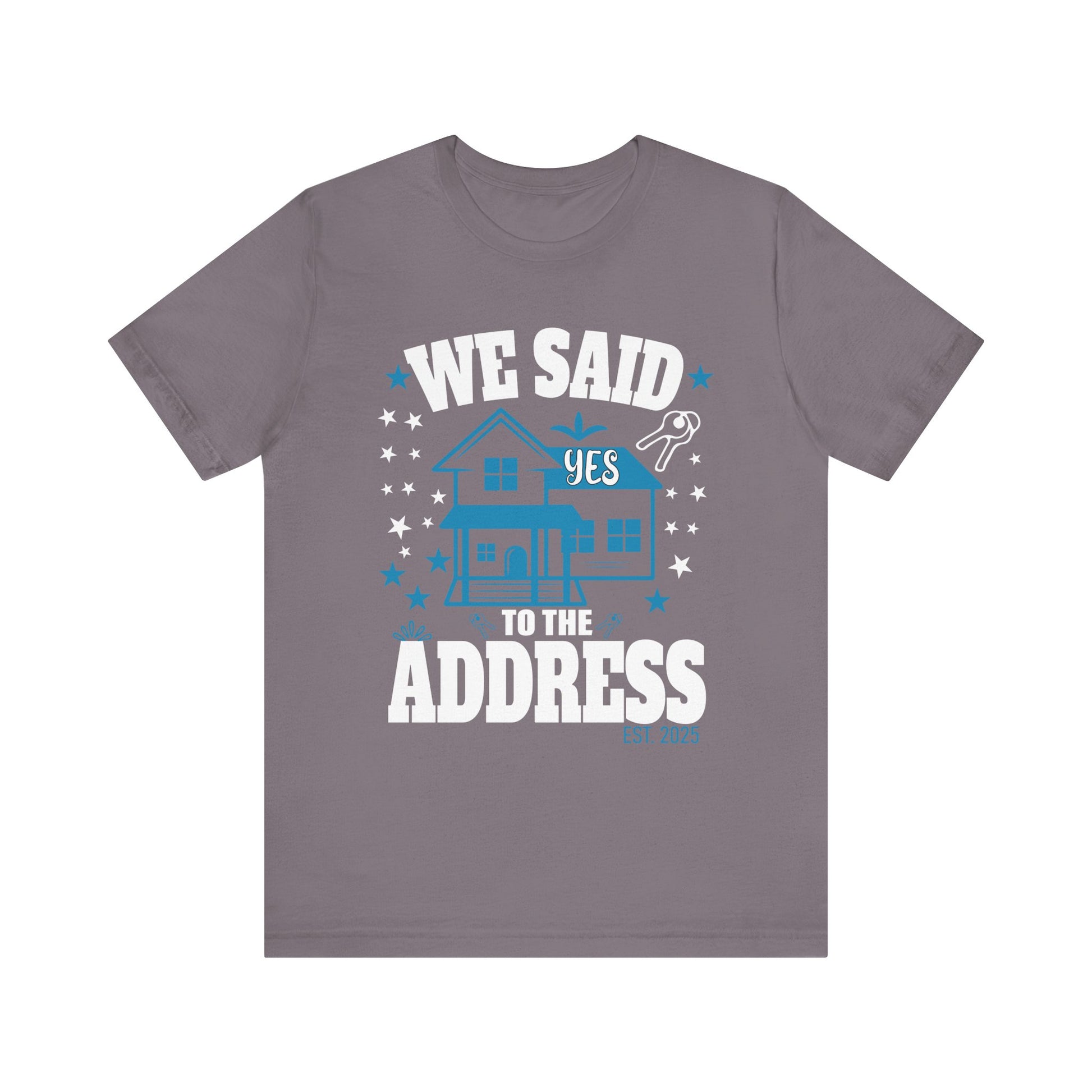 We Said Yes To The Address 2025 New Homeowner 2025 New House T-Shirt  Unisex Jersey Short Sleeve Tee