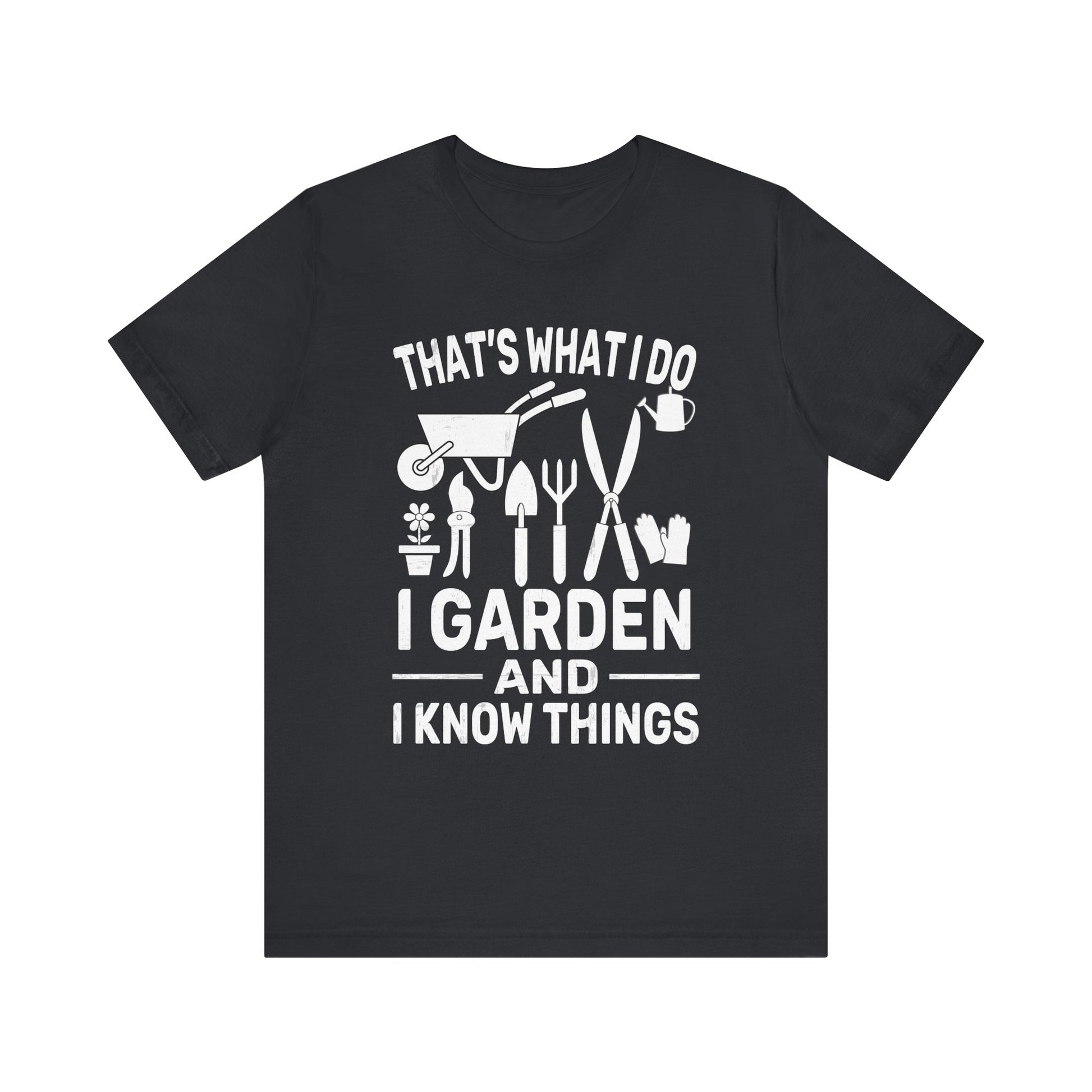 Gardening Humor Unisex Jersey Tee - "That's What I Do, I Garden and I Know Things"