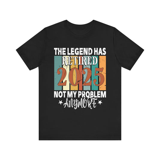 Retirement Legend Unisex Short Sleeve Tee - 2025 Not My Problem