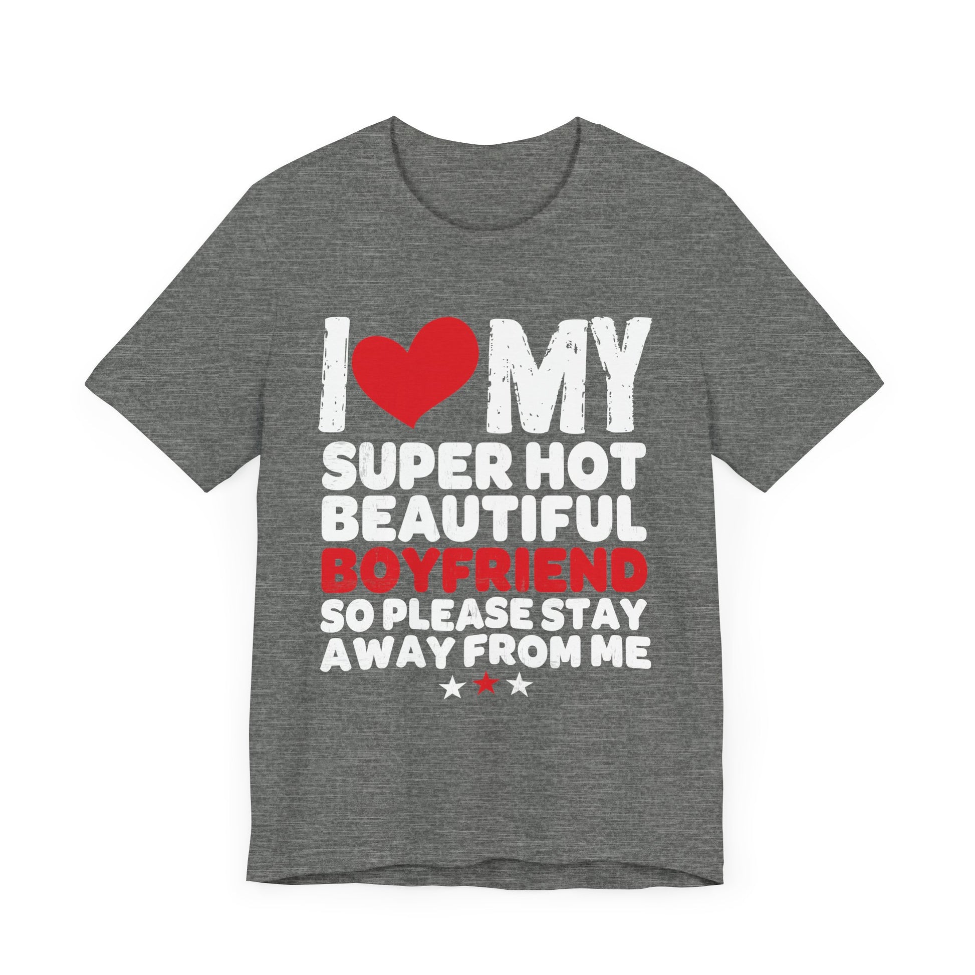 Funny Unisex Jersey Tee - "I ❤️ My Super Hot Beautiful Boyfriend"