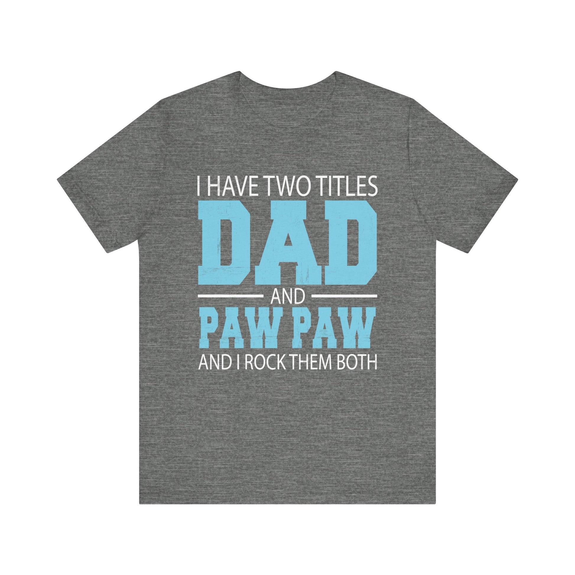 I Have Two Titles Dad _ Paw Paw Father Grandpa Gift T-Shirt Unisex Jersey Short Sleeve Tee