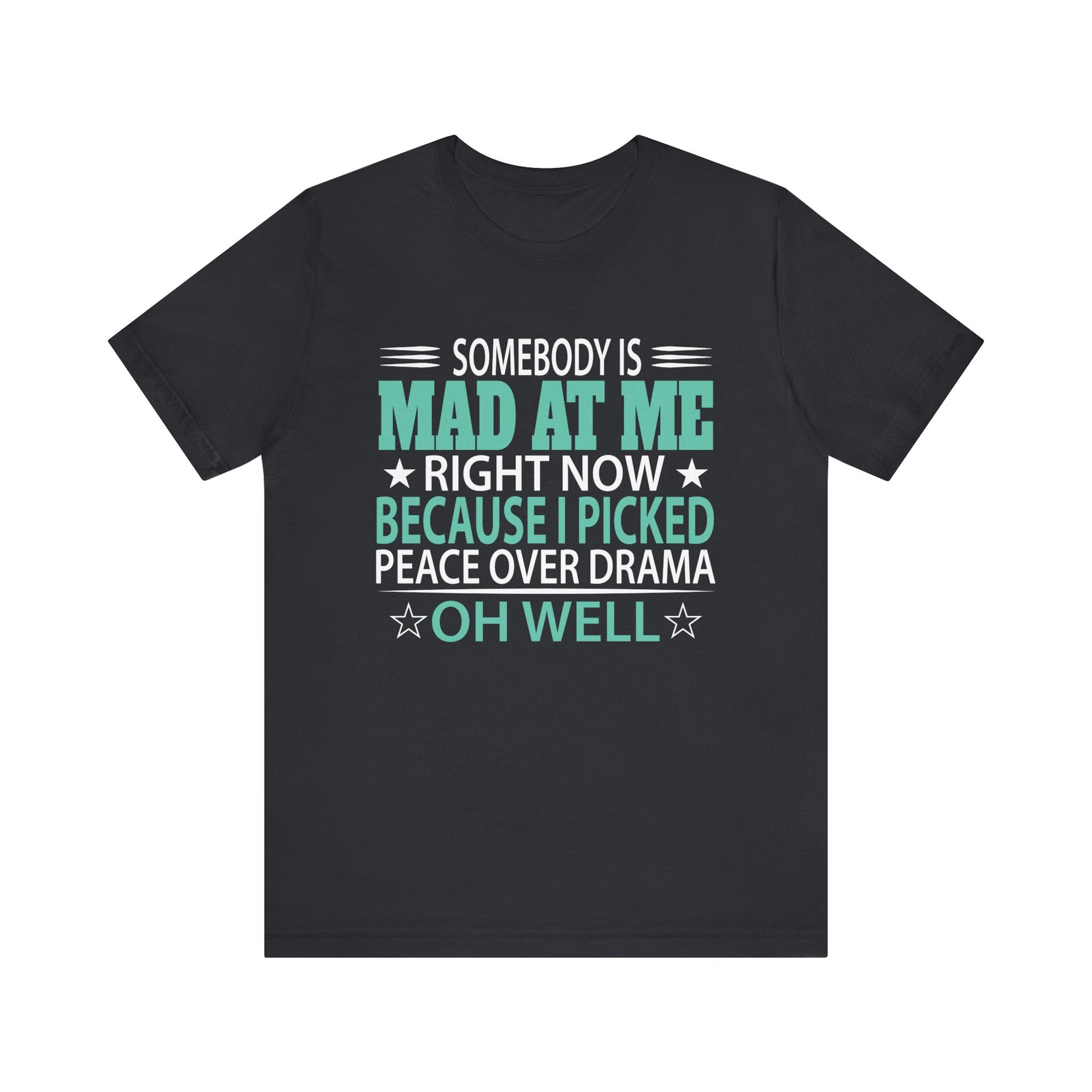 Somebody Is Mad At Me Right Now Because I Peace Over Drama Unisex Jersey Short Sleeve Tee