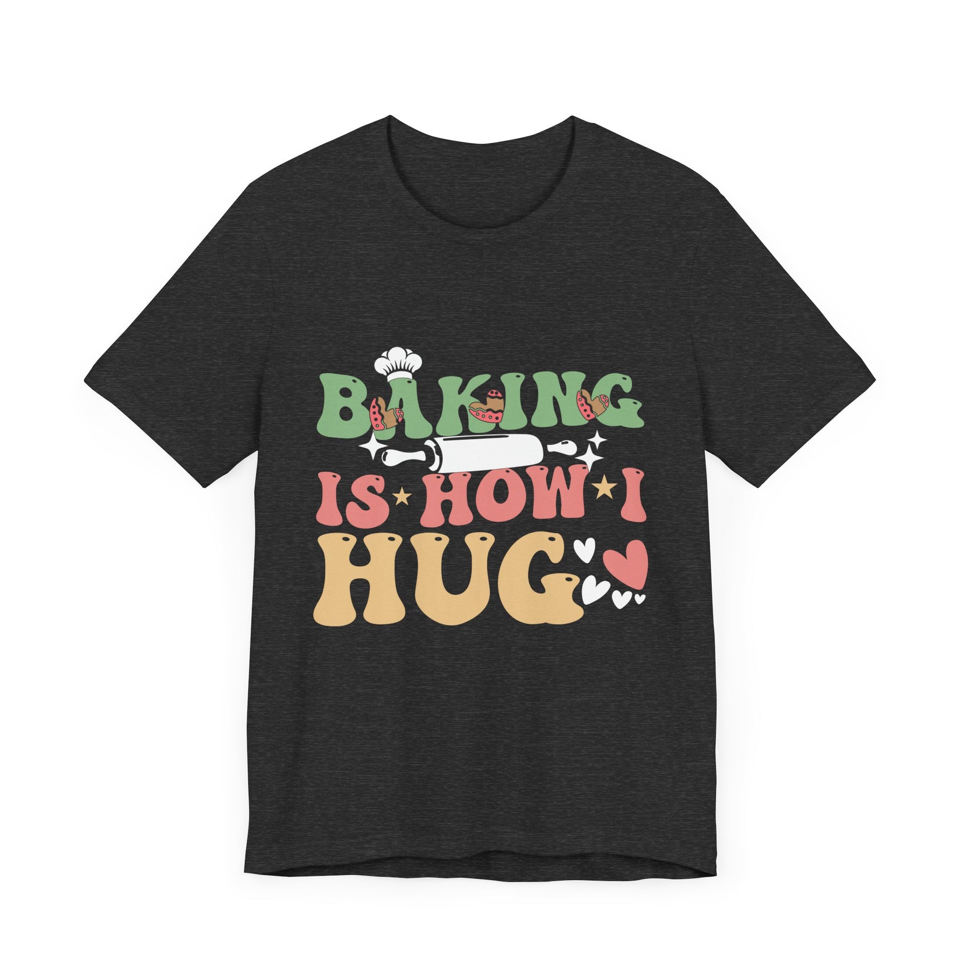 Baking Is How I Hug T-Shirt - Unisex Jersey Tee for Baking Enthusiasts