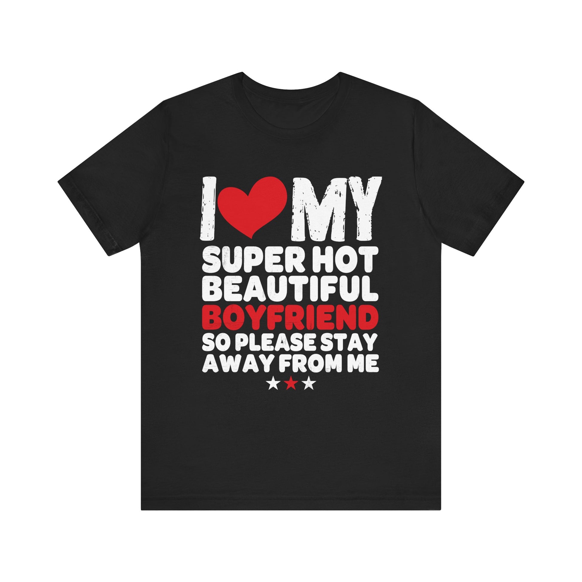 Funny Unisex Jersey Tee - "I ❤️ My Super Hot Beautiful Boyfriend"