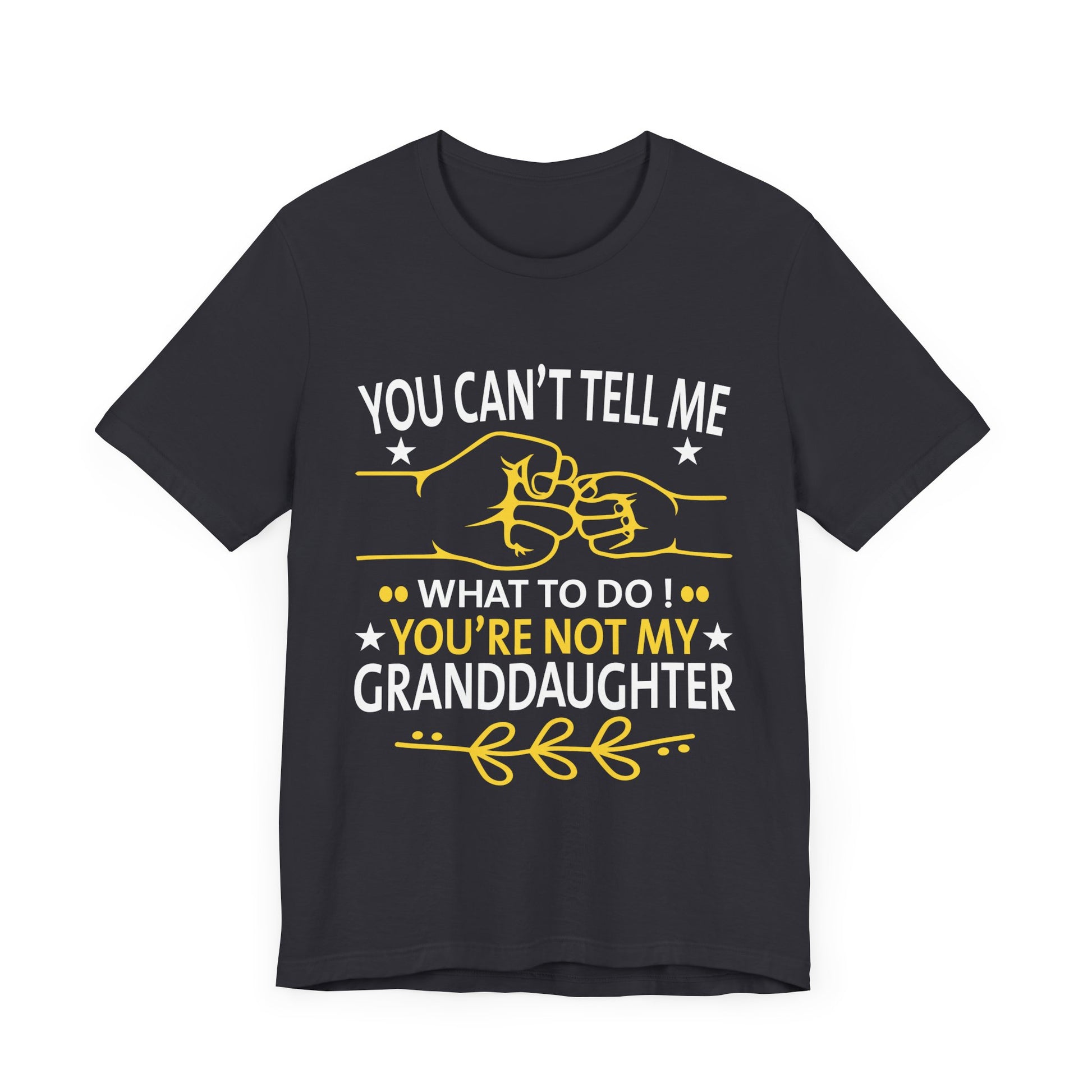 Fun You Can't Tell Me What To Do You're Not My Granddaughter T-Shirt Unisex Jersey Short Sleeve Tee