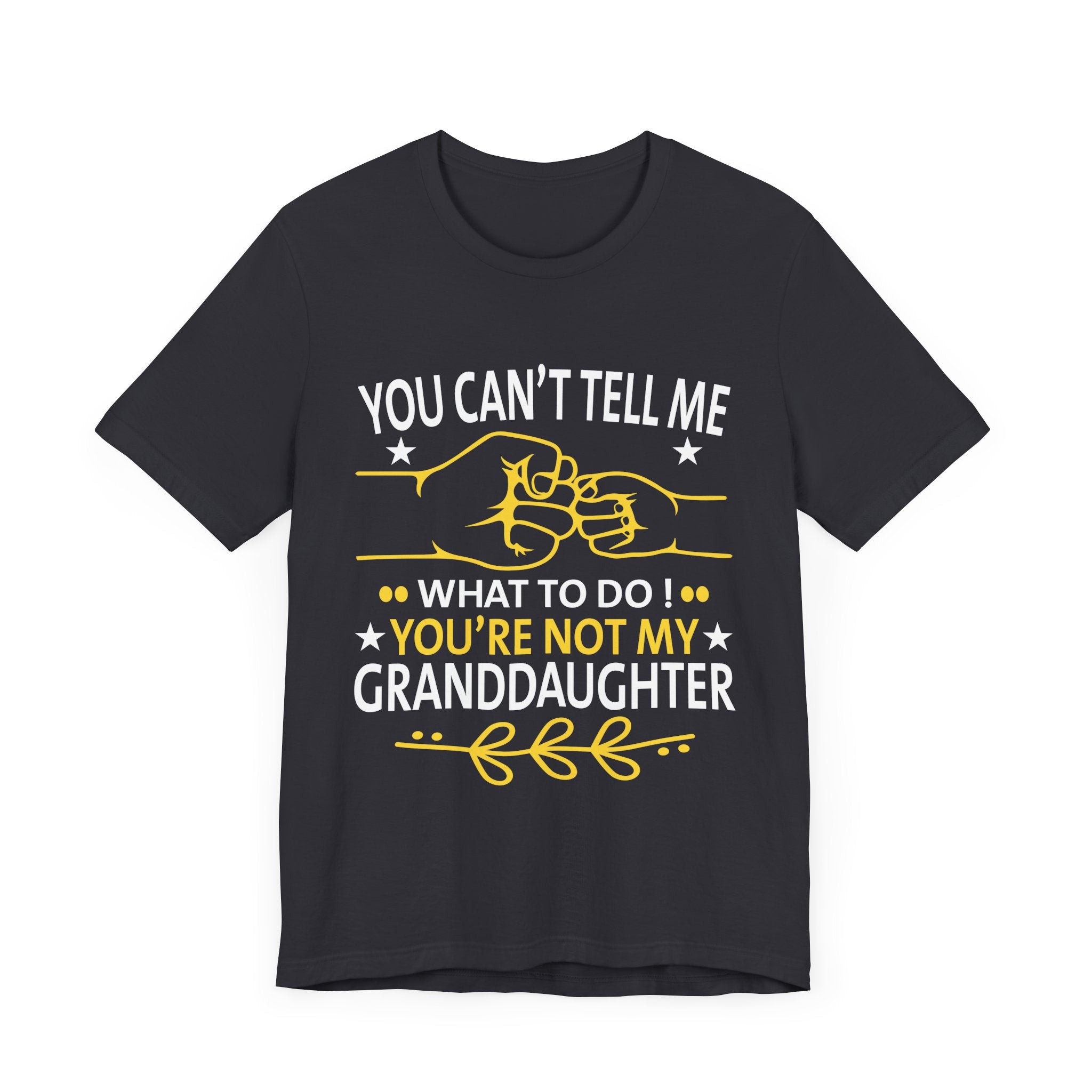 Fun You Can't Tell Me What To Do You're Not My Granddaughter T-Shirt Unisex Jersey Short Sleeve Tee