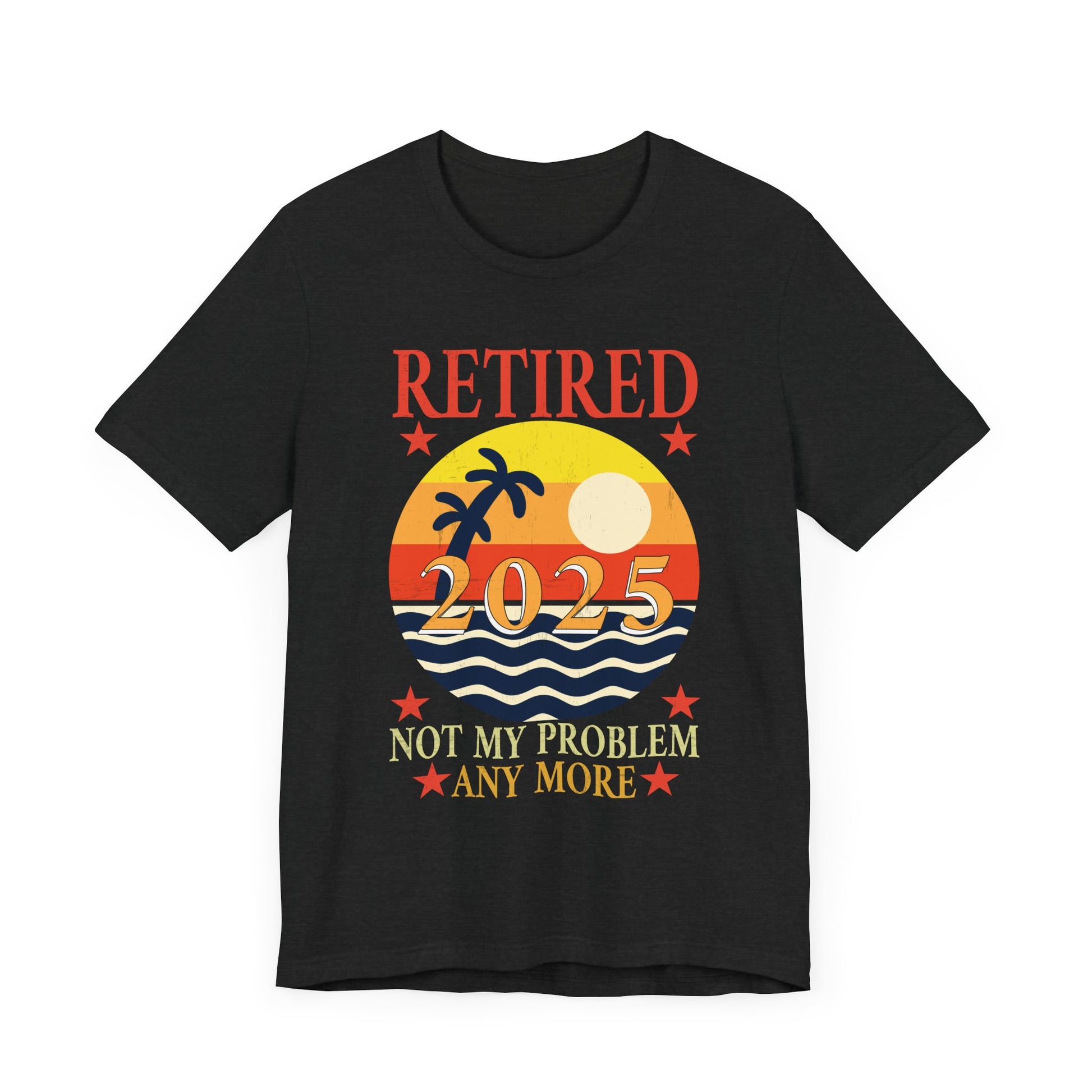 Retirement Celebration Tee - "Retired 2025 Not My Problem"