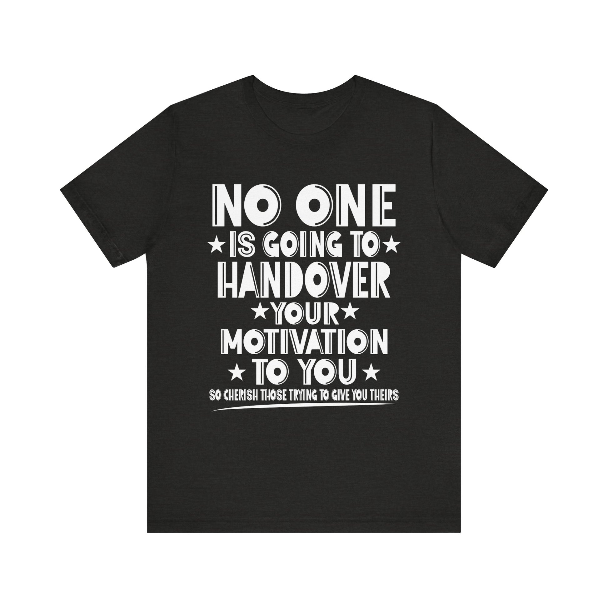 No One is Going To Handover Your Motivation Quote Motivational Unisex Tee - 'No One is Going to Handover Your Motivation to You'