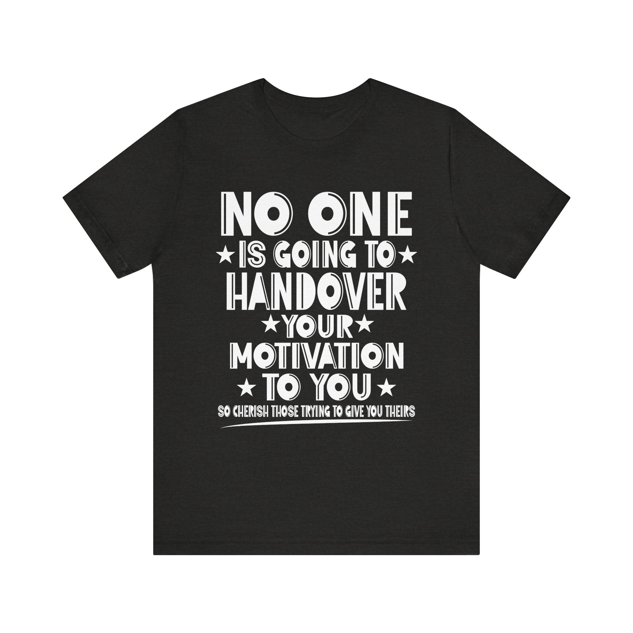 No One is Going To Handover Your Motivation Quote Motivational Unisex Tee - 'No One is Going to Handover Your Motivation to You'