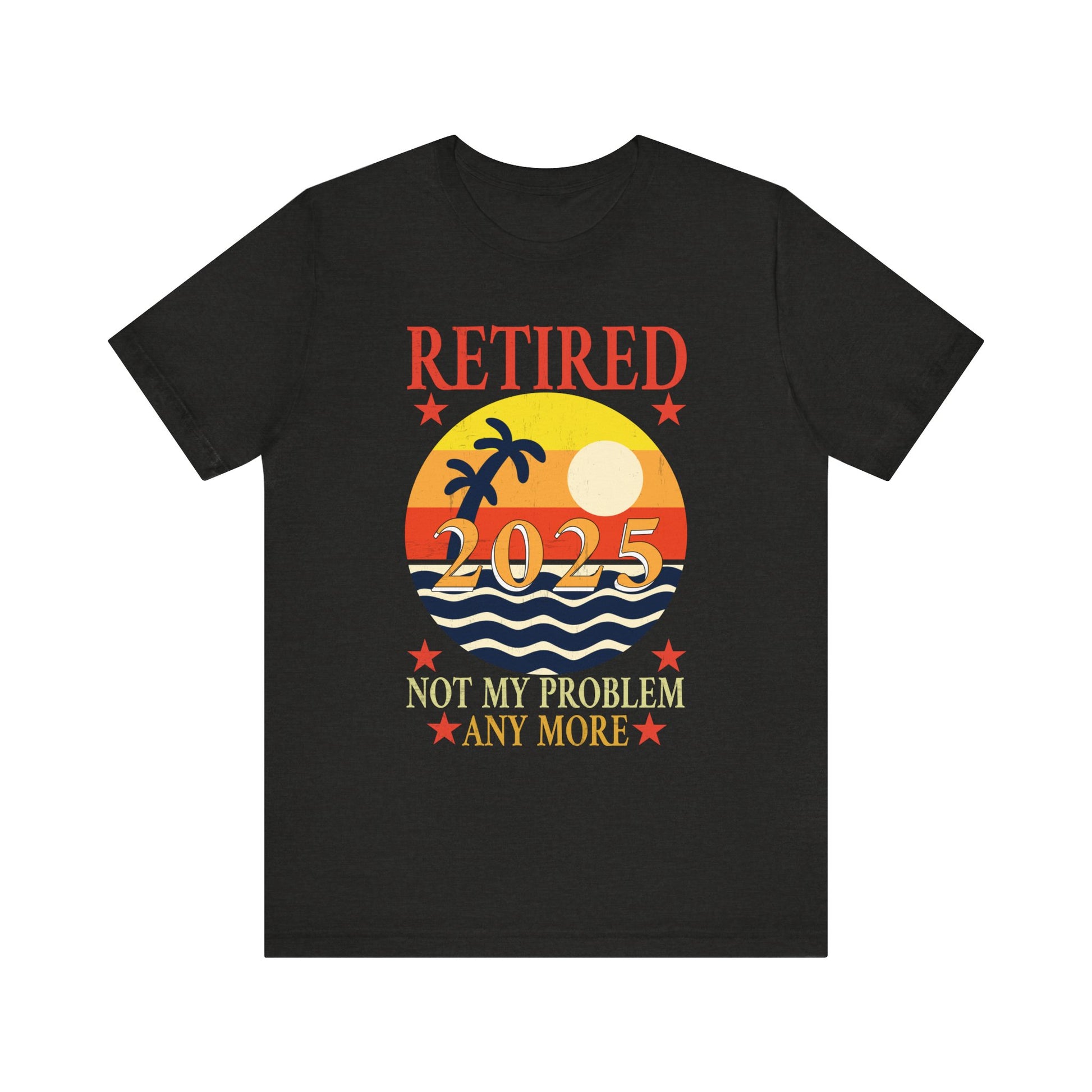 Retirement Celebration Tee - "Retired 2025 Not My Problem"