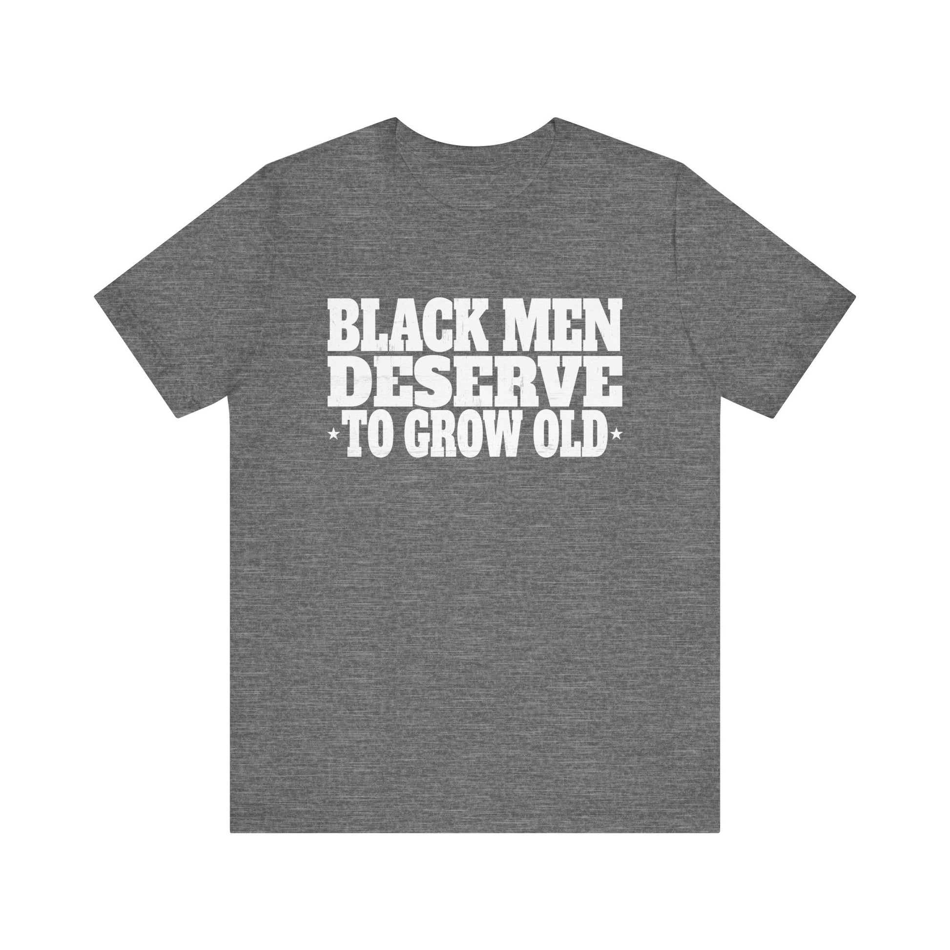 Black Men Deserve To Grow Old T-Shirt Unisex Jersey Short Sleeve Tee