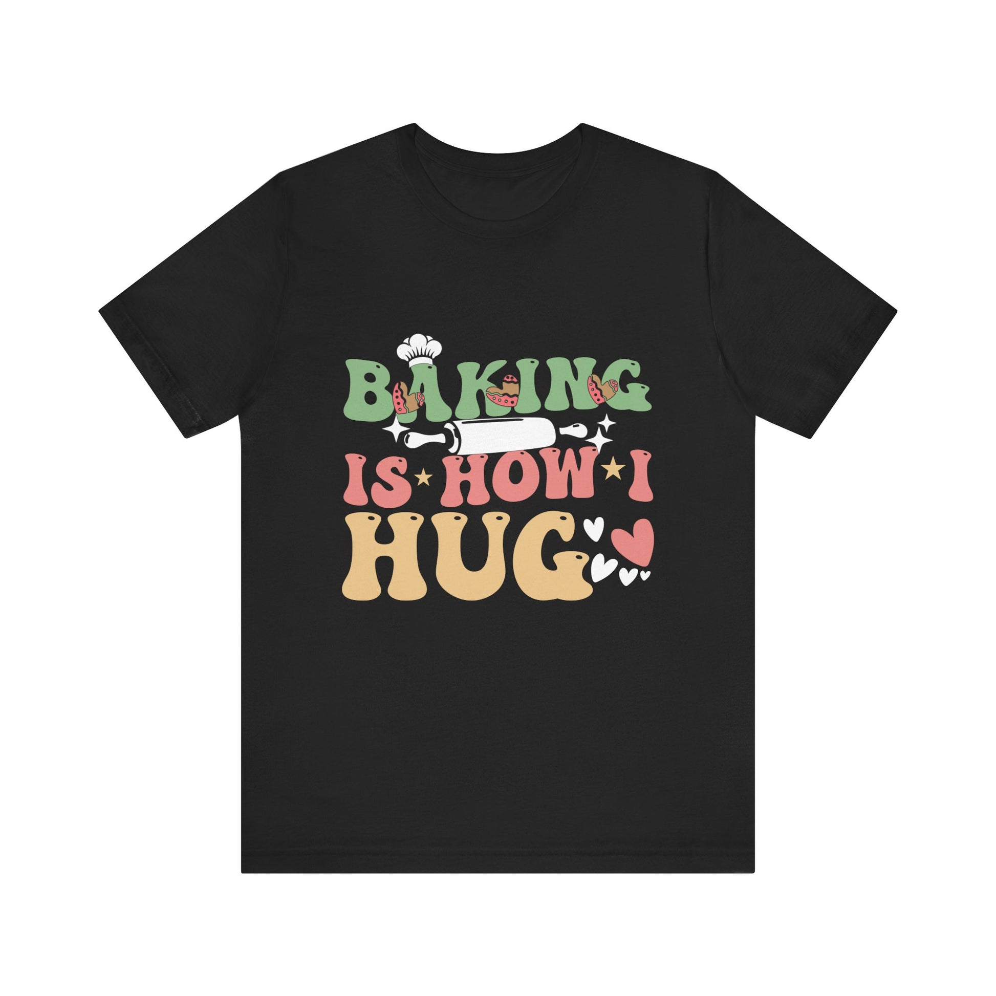 Baking Is How I Hug T-Shirt - Unisex Jersey Tee for Baking Enthusiasts