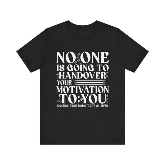 Motivational Quote Unisex Jersey Tee - No One is Going to Handover Your Motivation
